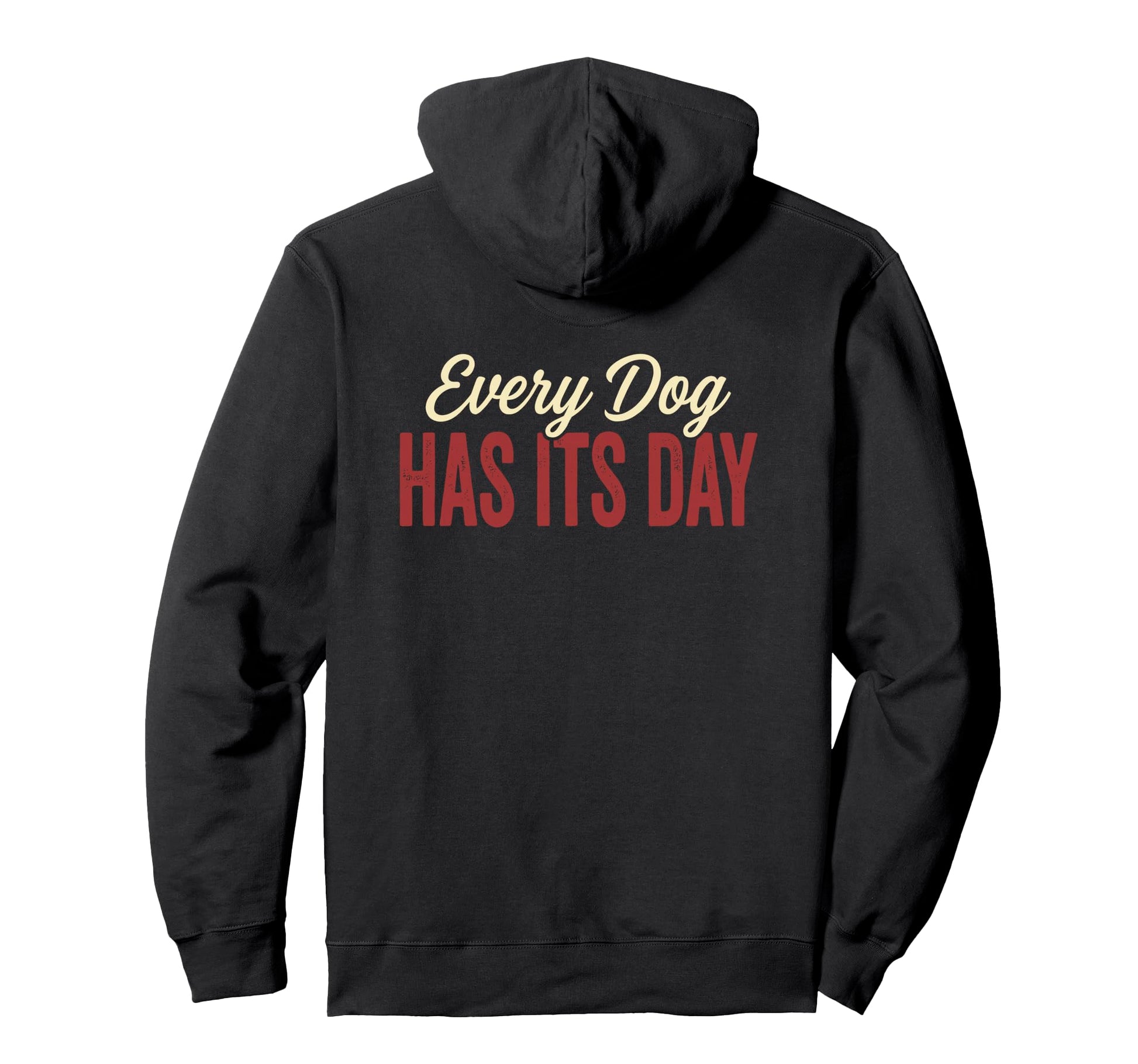 Every Dog Has Its Day Typography Hoodie - Trendy Graphic Men Women - T-Shirt, Sweatshirt, Hoodie