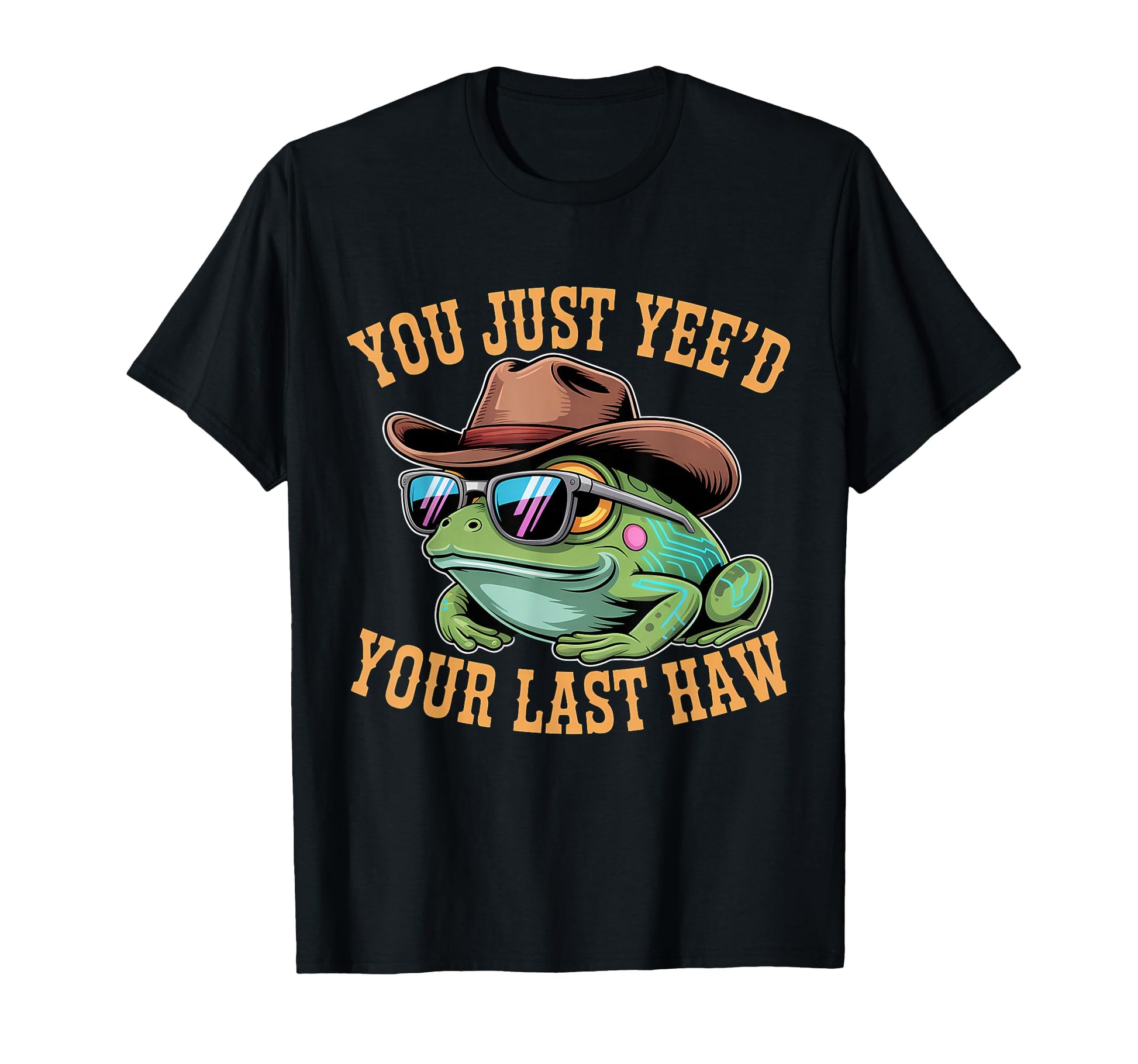 You Just Yeed Your Last Haw Funny Cowboy T-Shirt - Novelty Apparel Unisex - T-Shirt, Sweatshirt, Hoodie
