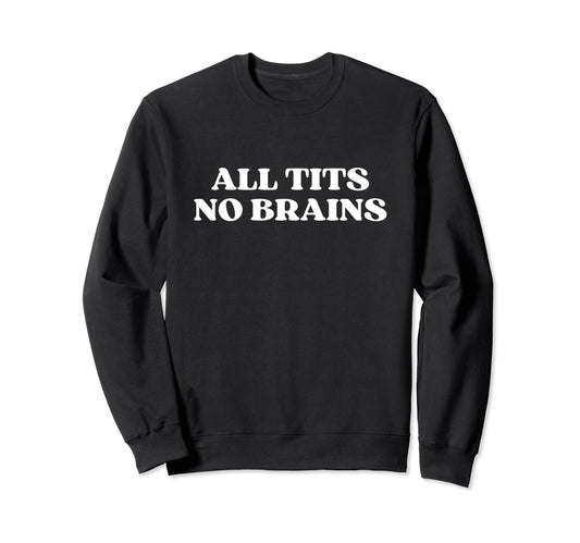 All Tits No Brains Y2K Aesthetic Sweatshirt - Casual Everyday Wear Unisex - T-Shirt, Sweatshirt, Hoodie