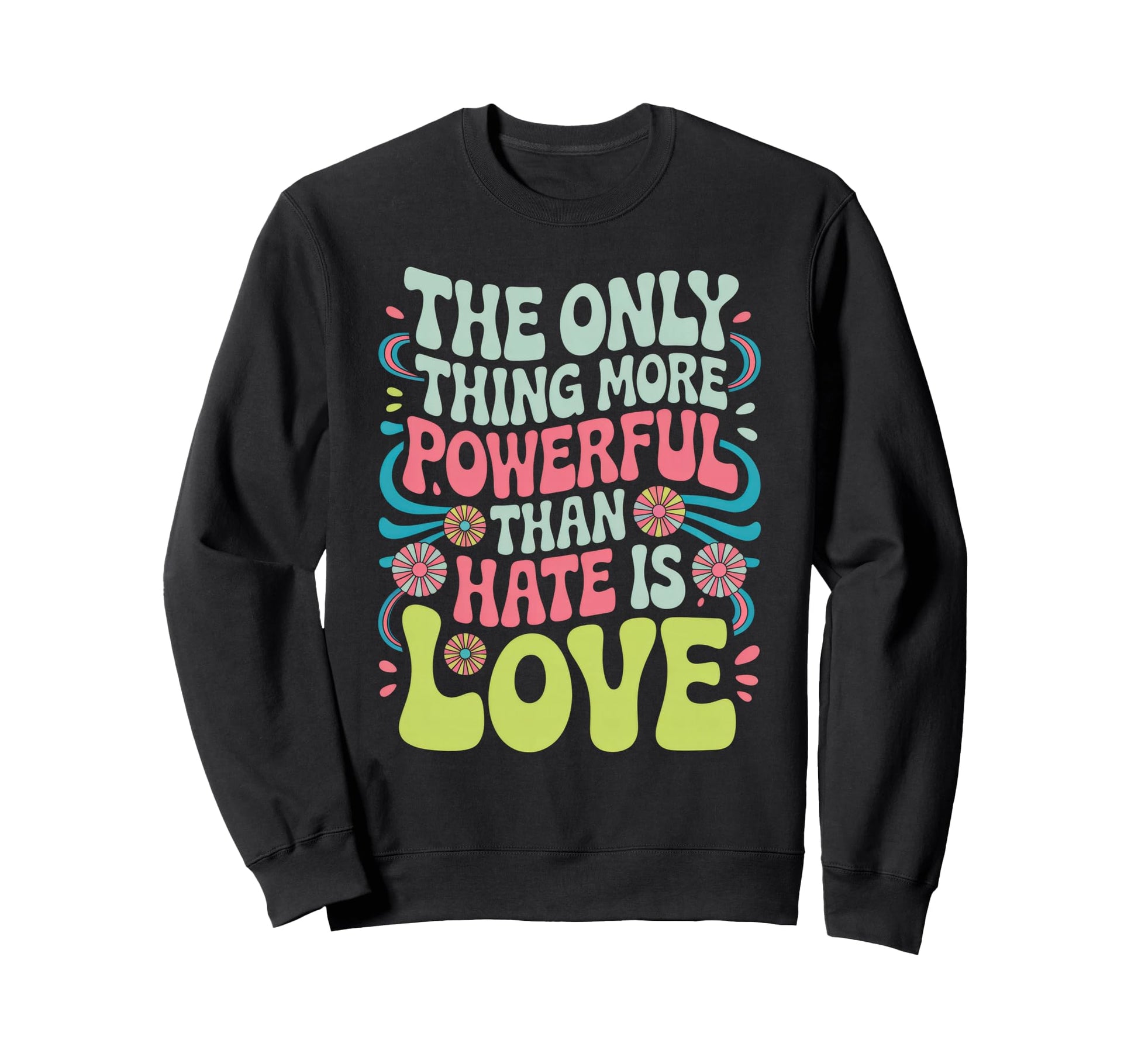 Only Thing More Powerful Than Hate Sweatshirt - Trendy Graphic for Adults - T-Shirt, Sweatshirt, Hoodie