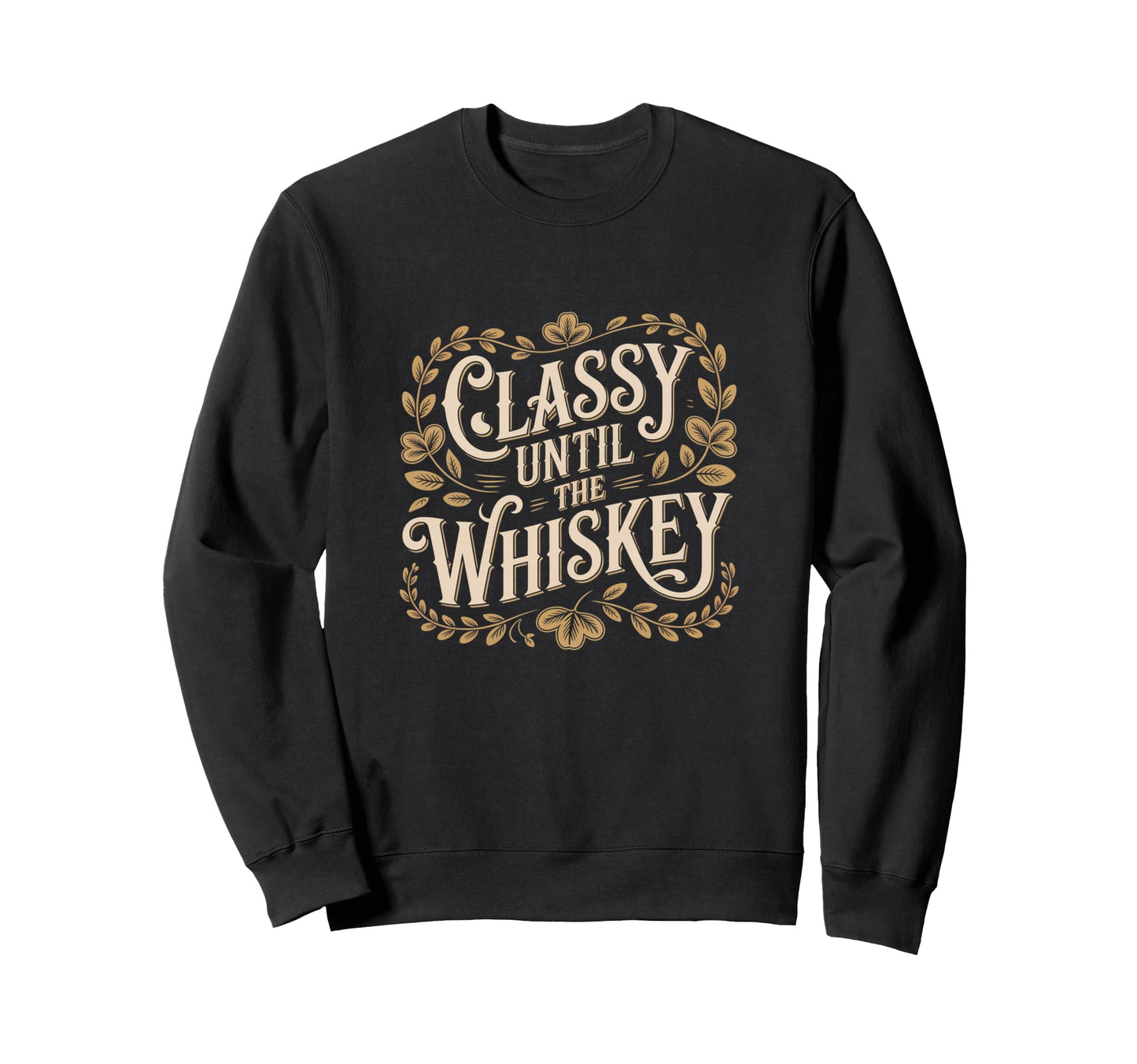 Typography Classy Until Whiskey Sweatshirt - Novelty Apparel Men Women - T-Shirt, Sweatshirt, Hoodie