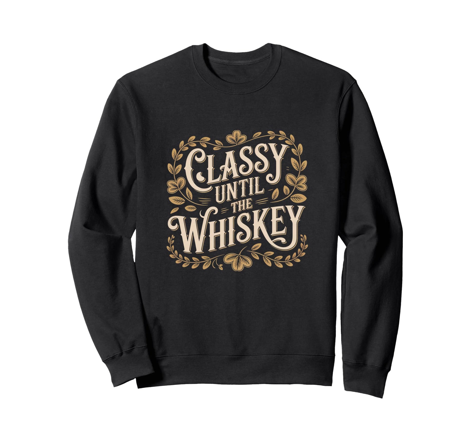 Typography Classy Until Whiskey Sweatshirt - Novelty Apparel Men Women - T-Shirt, Sweatshirt, Hoodie