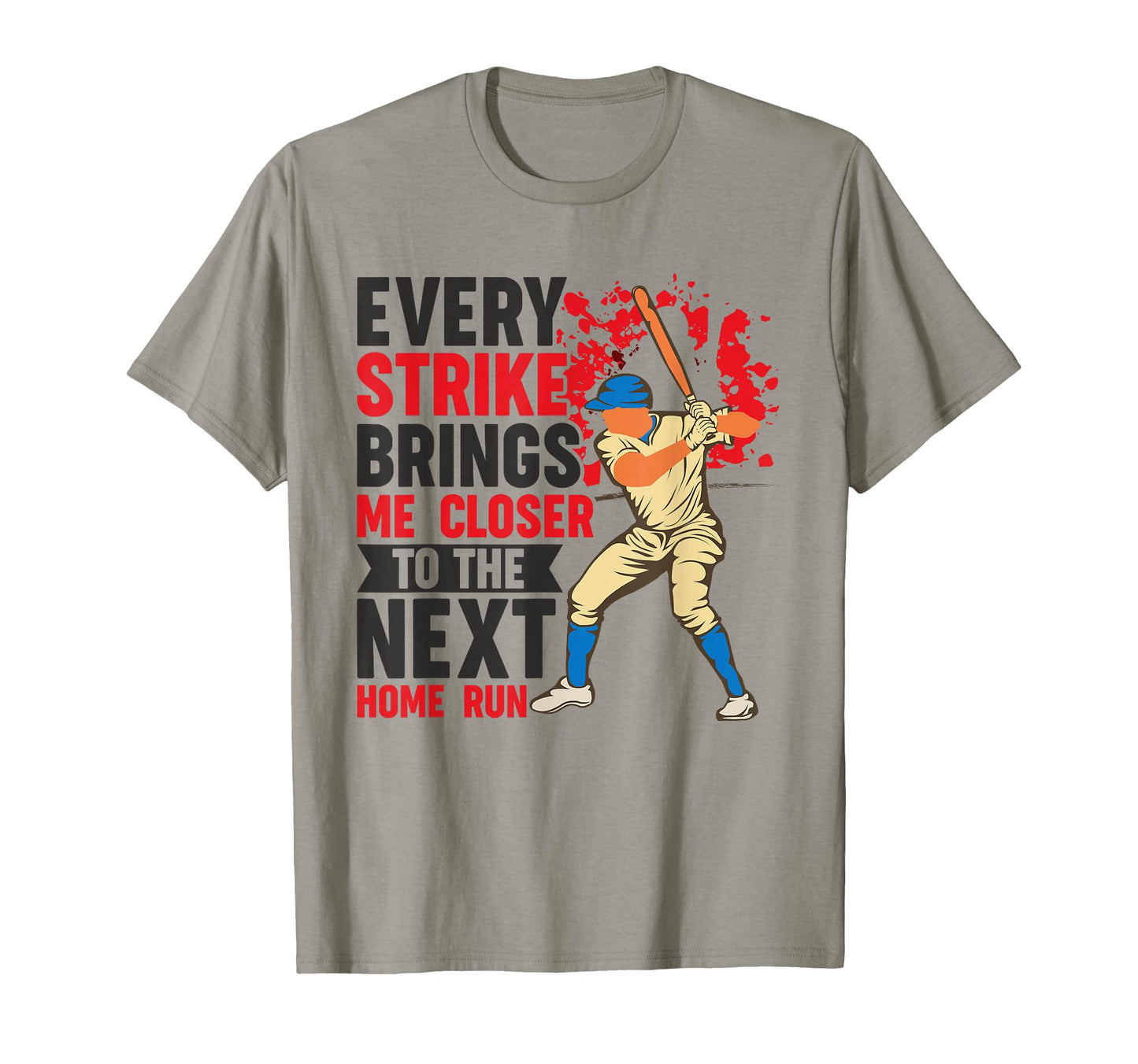 Every Strike Brings Me Closer To Next Home T-Shirt - Graphic Print Unisex - T-Shirt, Sweatshirt, Hoodie
