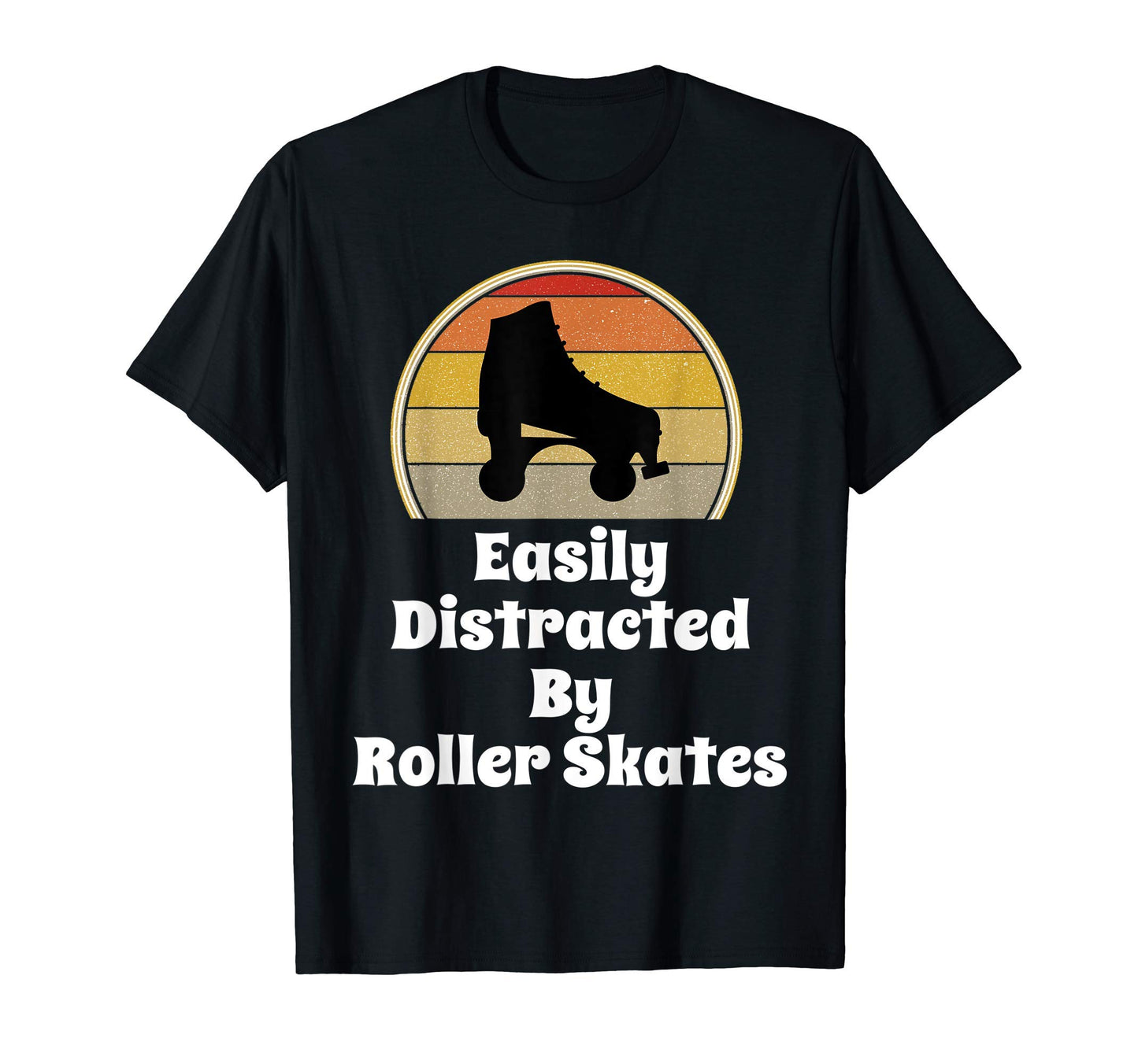 Easily Distracted Roller Skates T-Shirt - Casual Everyday Wear Men Women - T-Shirt, Sweatshirt, Hoodie