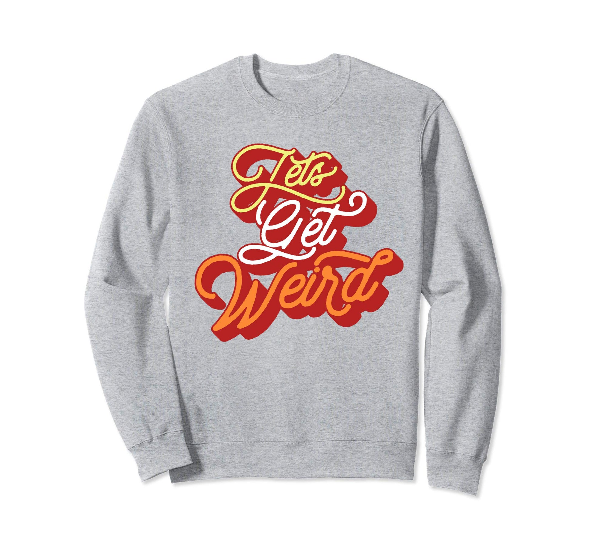 Lets Get Weird Sweet Music Sweatshirt - Casual Everyday Wear Unisex - T-Shirt, Sweatshirt, Hoodie