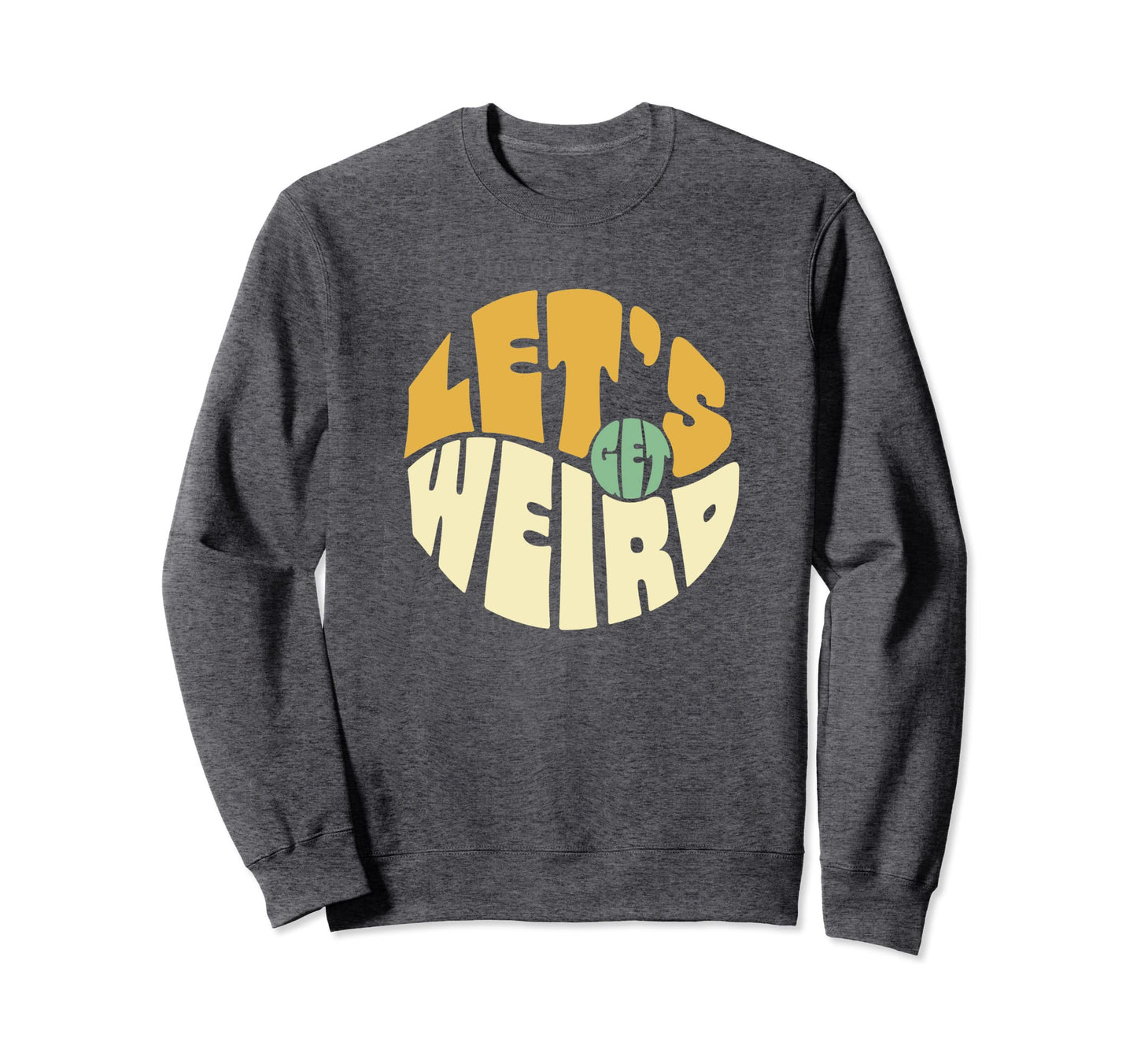 Lets Get Weird Funny 60S Sweatshirt - Casual Everyday Wear for Adults - T-Shirt, Sweatshirt, Hoodie