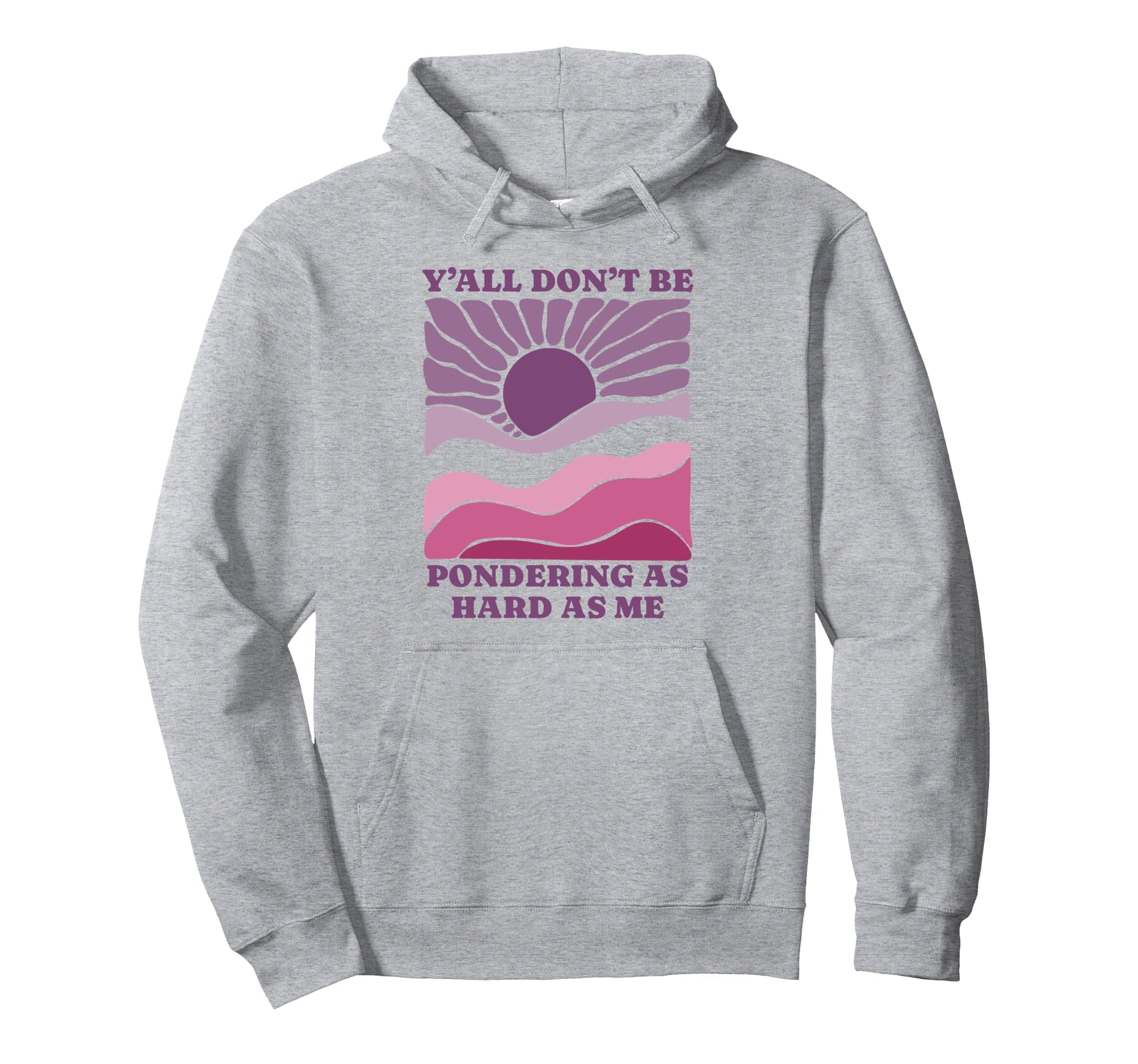 Yall Dont Be Pondering As Hard As Me Hoodie - Custom Art Print for Adults - T-Shirt, Sweatshirt, Hoodie