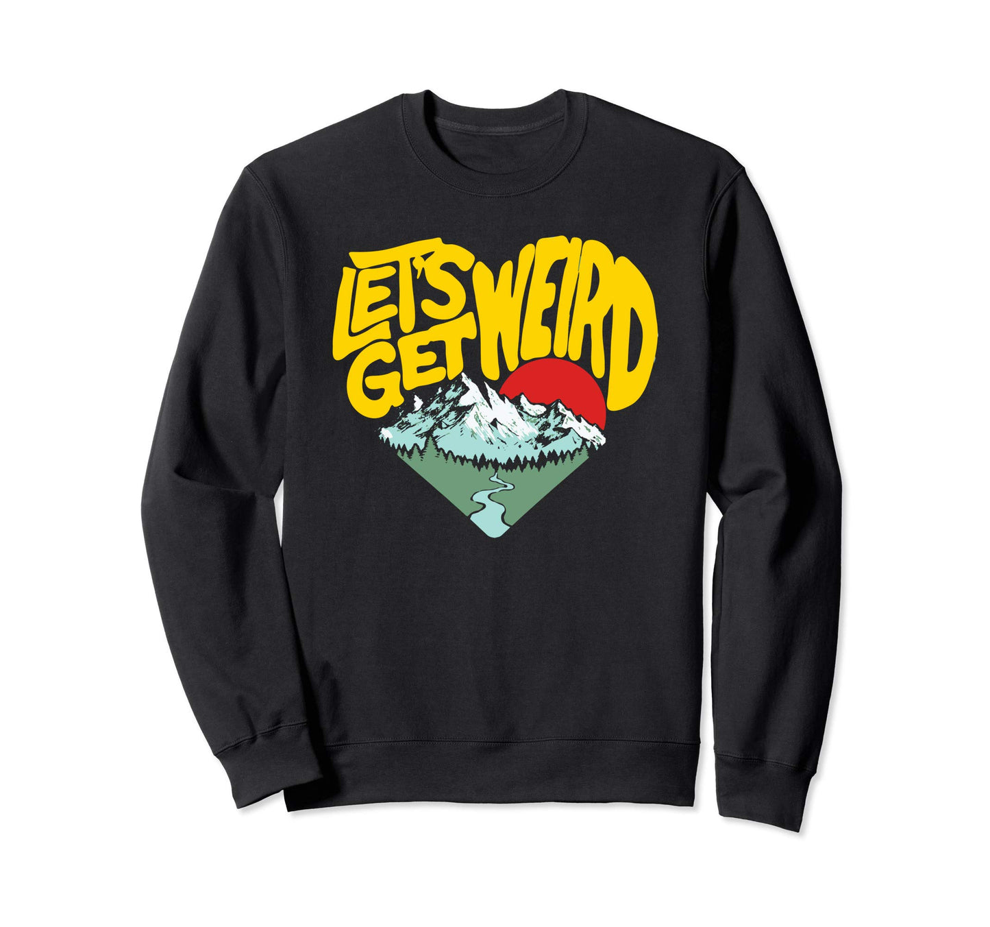 Lets Get Weird Funny Outdoor Sweatshirt - Casual Everyday Wear Unisex - T-Shirt, Sweatshirt, Hoodie