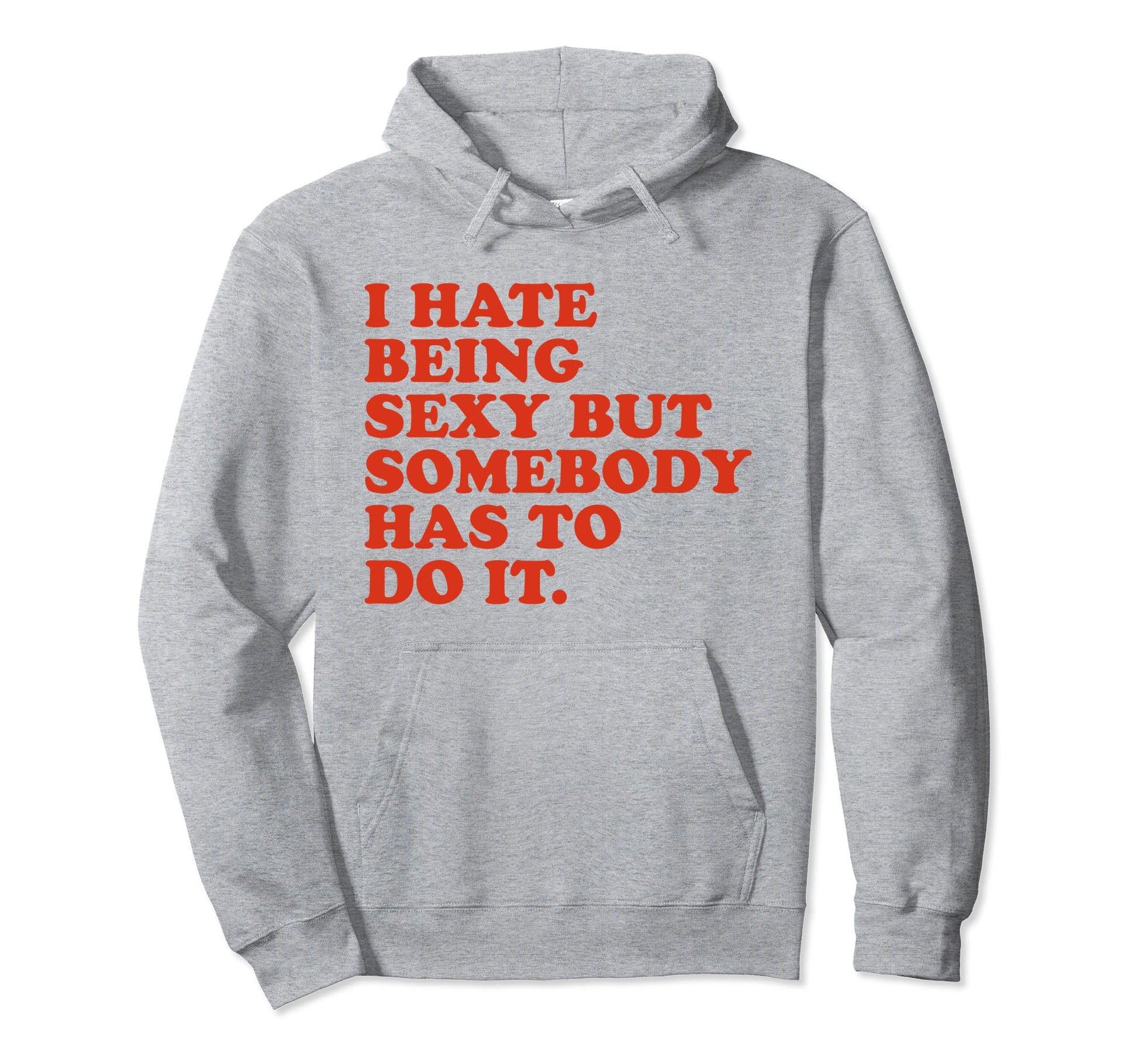 I Hate Being Sexy But Somebody Has To Hoodie - Minimalist Print Men Women - T-Shirt, Sweatshirt, Hoodie