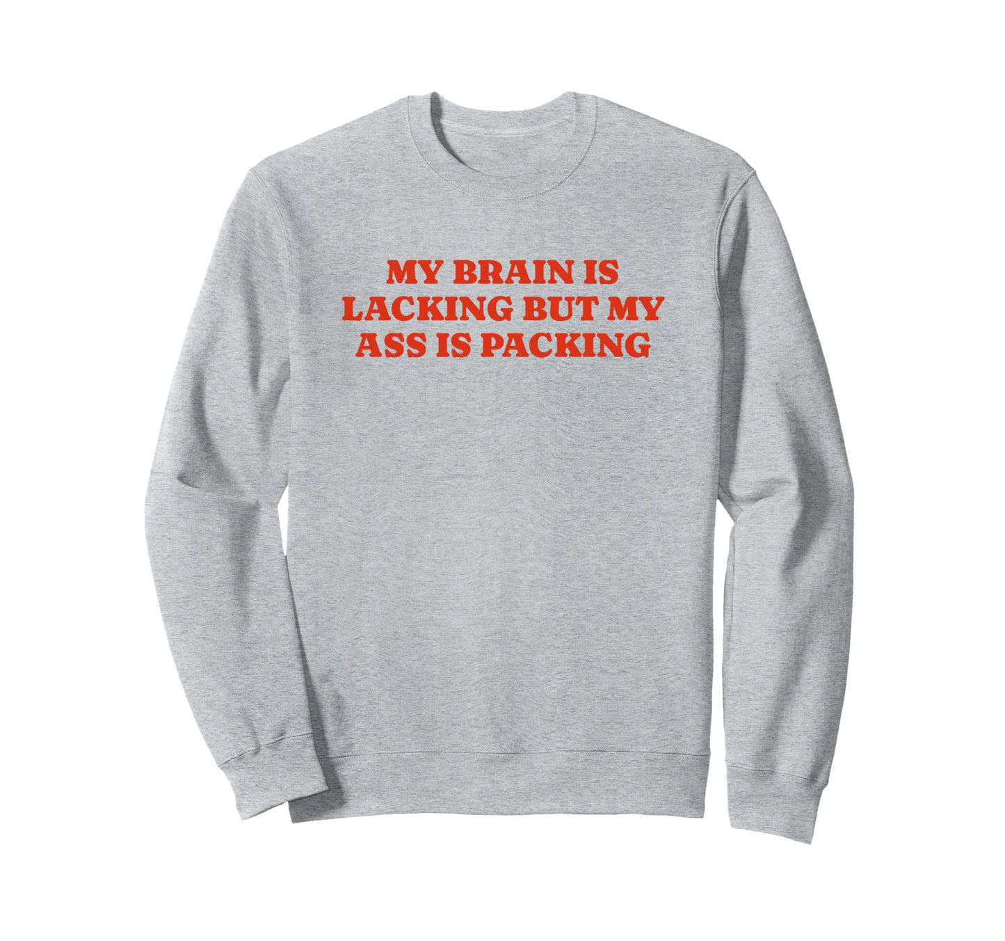 My Brain Is Lacking But My Ass Is Sweatshirt - Custom Art Print Men Women - T-Shirt, Sweatshirt, Hoodie