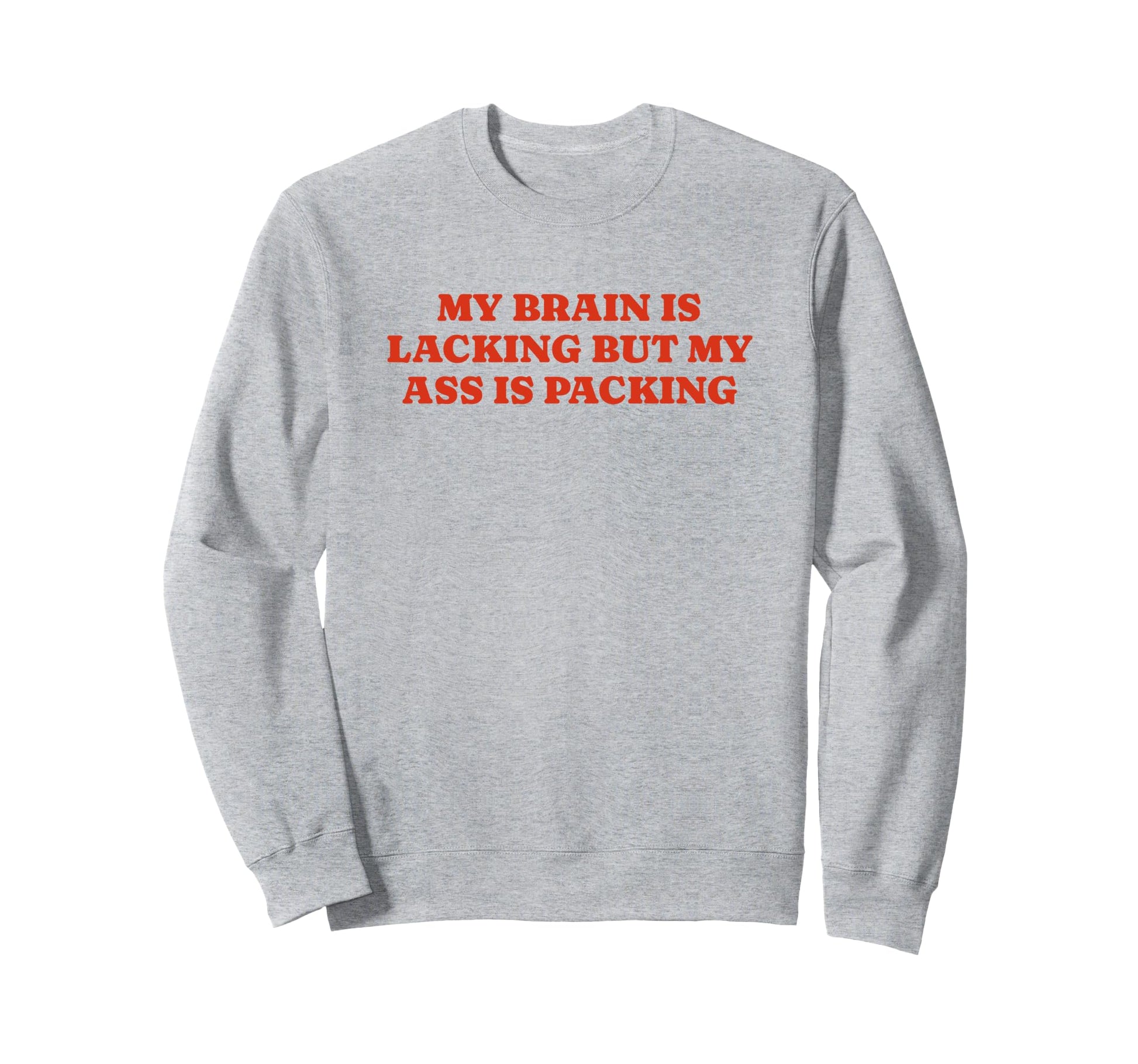 My Brain Is Lacking But My Ass Is Sweatshirt - Custom Art Print Men Women - T-Shirt, Sweatshirt, Hoodie