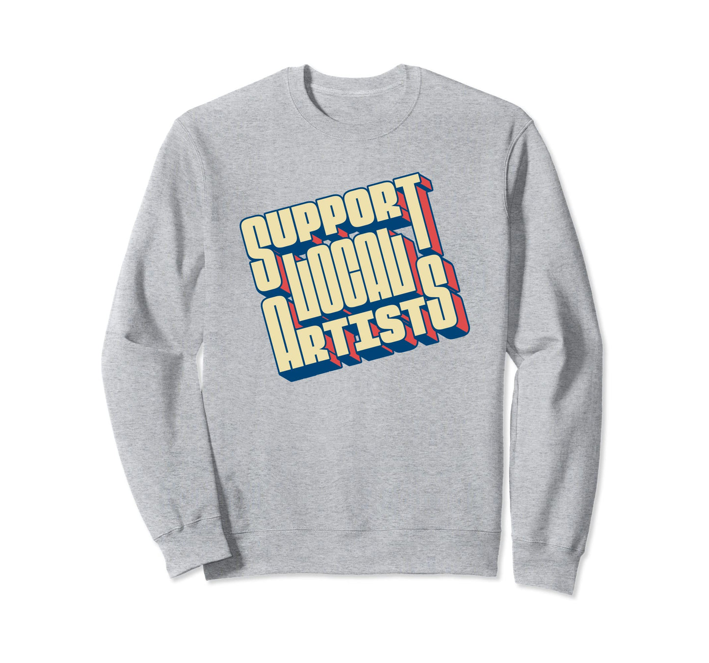 Support Local Artists Typography Sweatshirt - Minimalist Print Unisex - T-Shirt, Sweatshirt, Hoodie