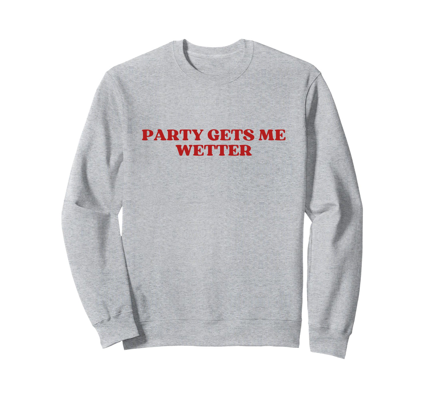 Party Gets Me Wetter Y2K Aesthetic Sweatshirt - Custom Art Print Men Women - T-Shirt, Sweatshirt, Hoodie