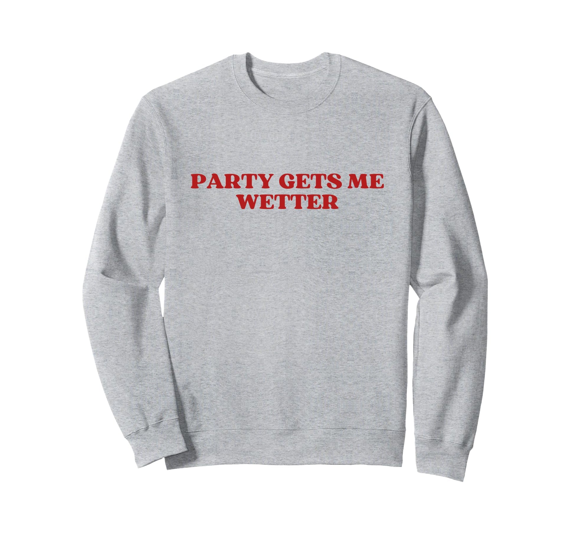 Party Gets Me Wetter Y2K Aesthetic Sweatshirt - Custom Art Print Men Women - T-Shirt, Sweatshirt, Hoodie