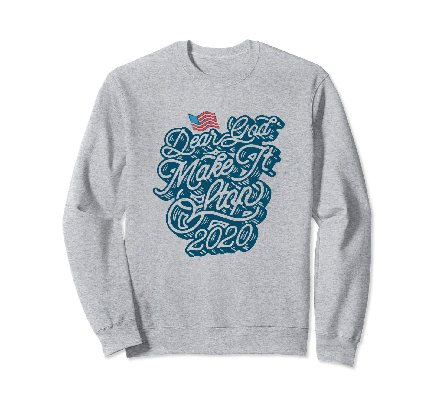 Dear God Make It Stop 2020 Funny Sweatshirt - Aesthetic Graphic Unisex - T-Shirt, Sweatshirt, Hoodie