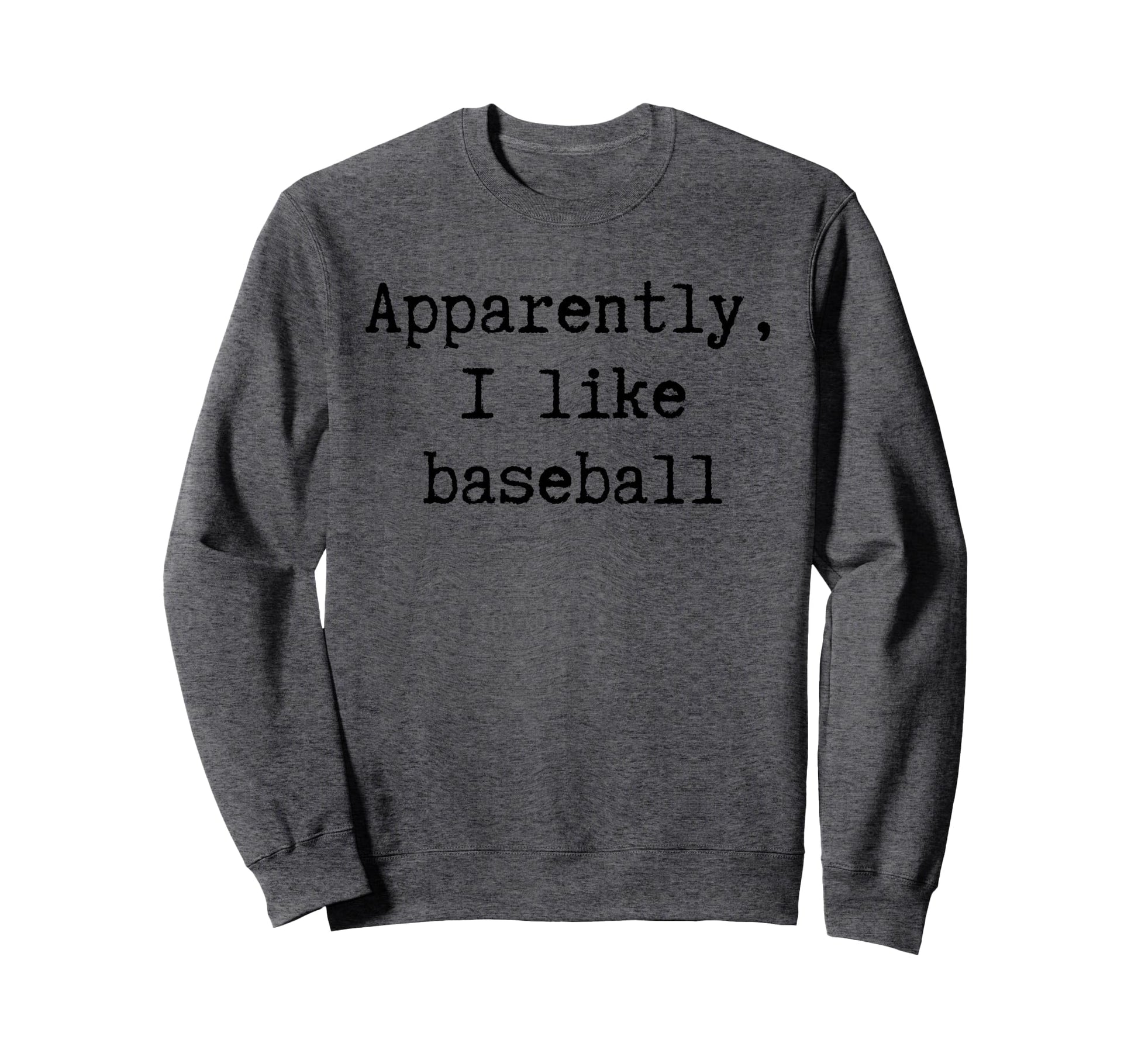 Apparently I Like Baseball Funny Sweatshirt - Novelty Apparel Men Women - T-Shirt, Sweatshirt, Hoodie