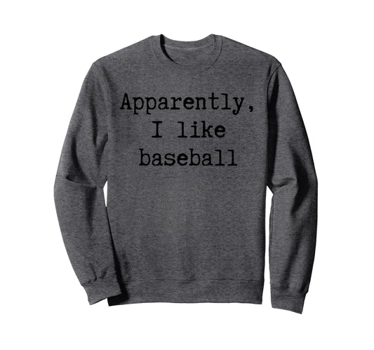 Apparently I Like Baseball Funny Sweatshirt - Novelty Apparel Men Women - T-Shirt, Sweatshirt, Hoodie