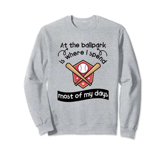 Ballpark Spend Days Baseball Sweatshirt - Fun Novelty Design for Adults - T-Shirt, Sweatshirt, Hoodie