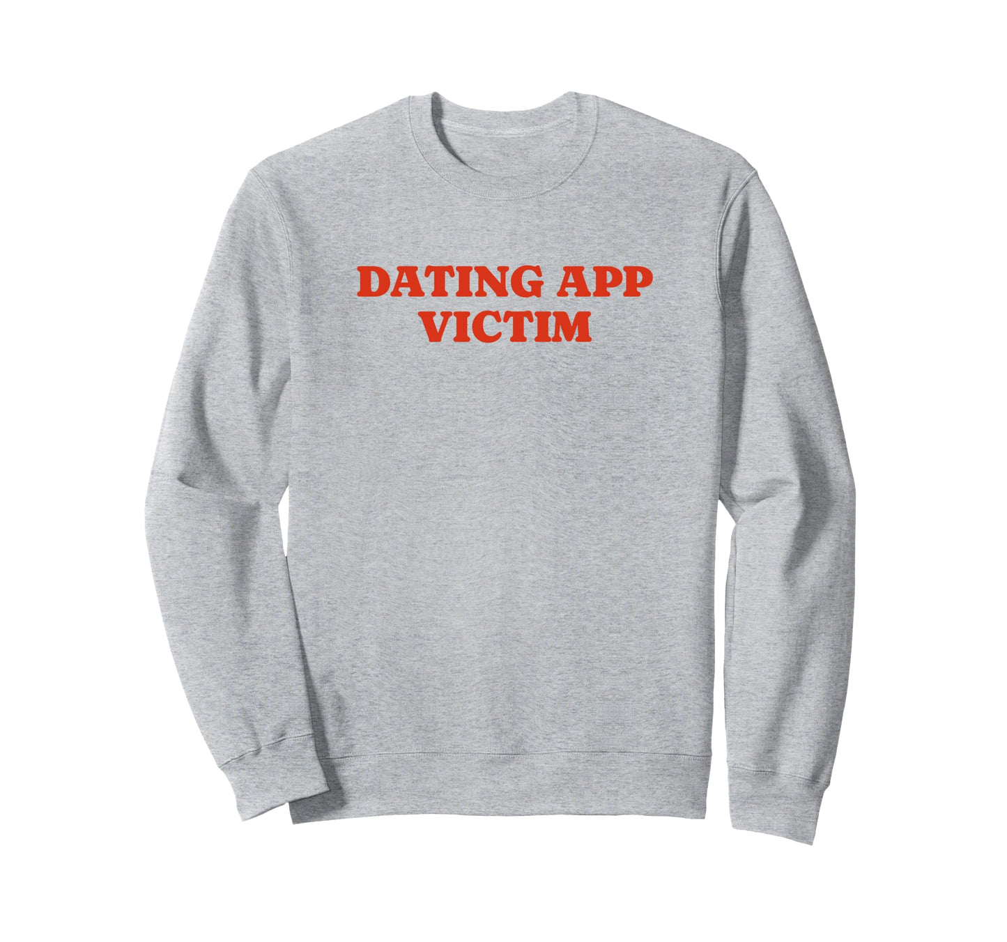 Dating App Victim Funny Y2K Sweatshirt - Fun Novelty Design Men Women - T-Shirt, Sweatshirt, Hoodie