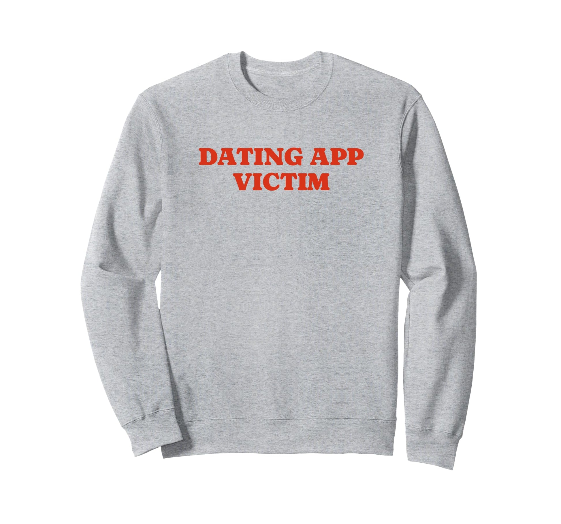 Dating App Victim Funny Y2K Sweatshirt - Fun Novelty Design Men Women - T-Shirt, Sweatshirt, Hoodie