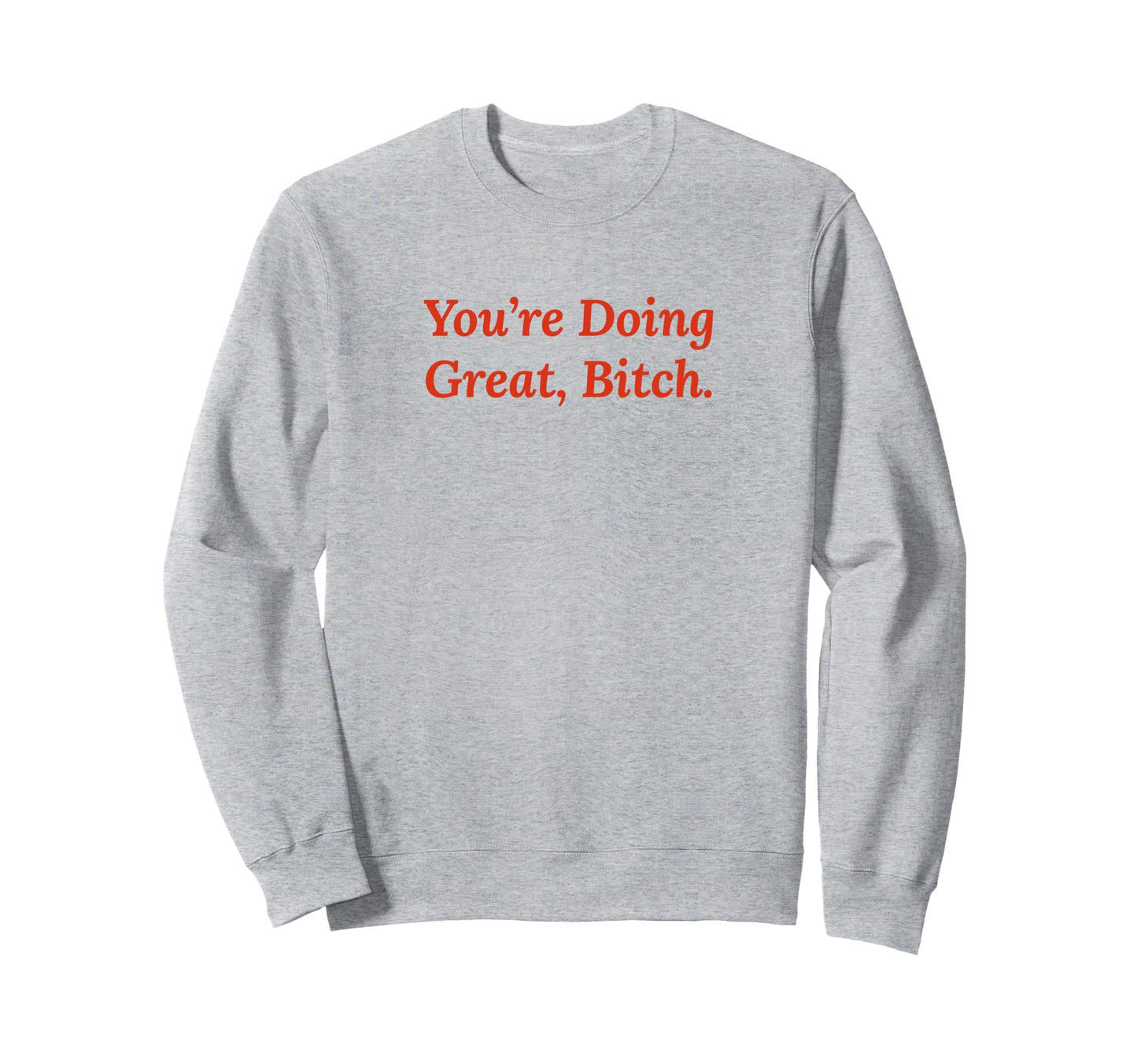 Youre Doing Great Bitch Y2K Aesthetic Sweatshirt - Unique Graphic Unisex - T-Shirt, Sweatshirt, Hoodie