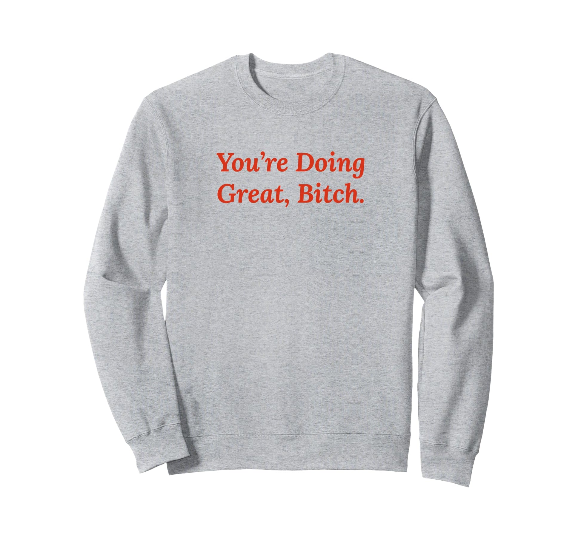 Youre Doing Great Bitch Y2K Aesthetic Sweatshirt - Unique Graphic Unisex - T-Shirt, Sweatshirt, Hoodie