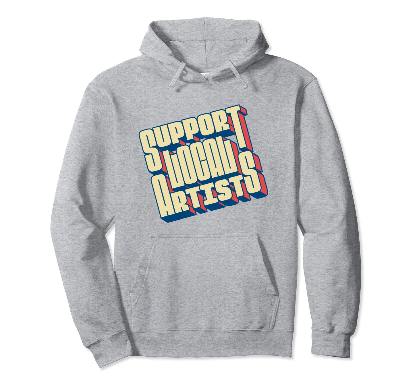 Support Local Artists Typography Hoodie - Custom Art Print Men Women - T-Shirt, Sweatshirt, Hoodie