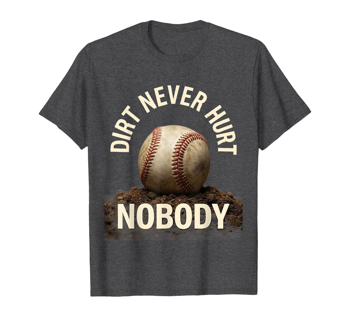 Dirt Never Hurt Nobody Baseball T-Shirt - Minimalist Print for Adults - T-Shirt, Sweatshirt, Hoodie