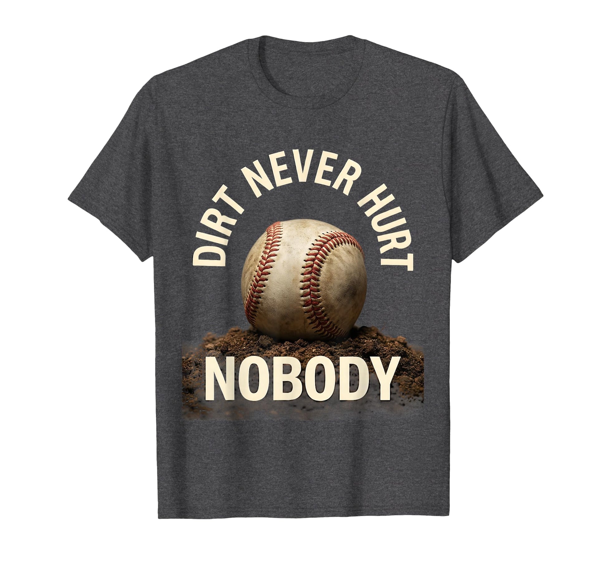 Dirt Never Hurt Nobody Baseball T-Shirt - Minimalist Print for Adults - T-Shirt, Sweatshirt, Hoodie