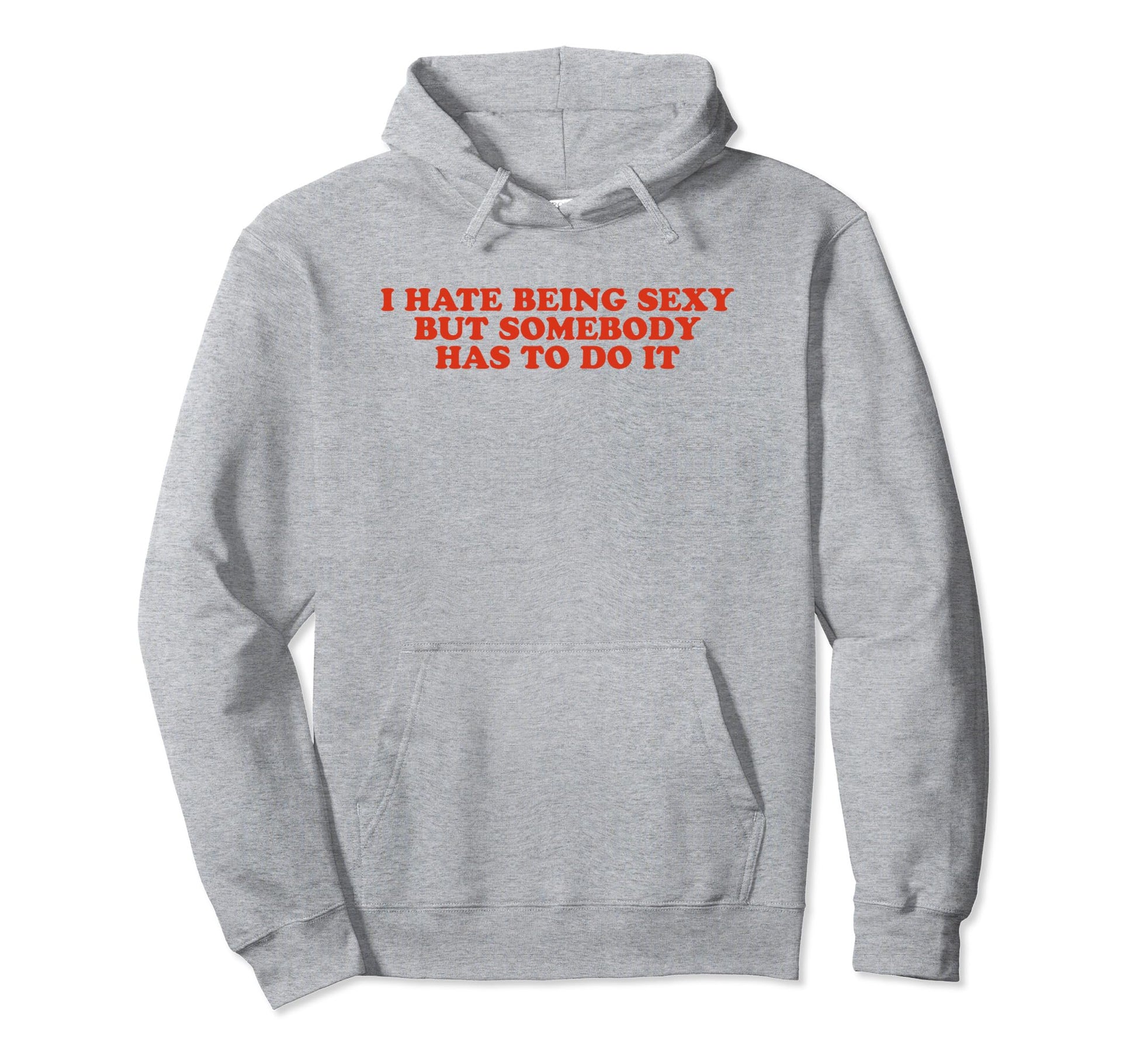 I Hate Being Sexy But Somebody Has To Hoodie - Custom Art Print for Adults - T-Shirt, Sweatshirt, Hoodie