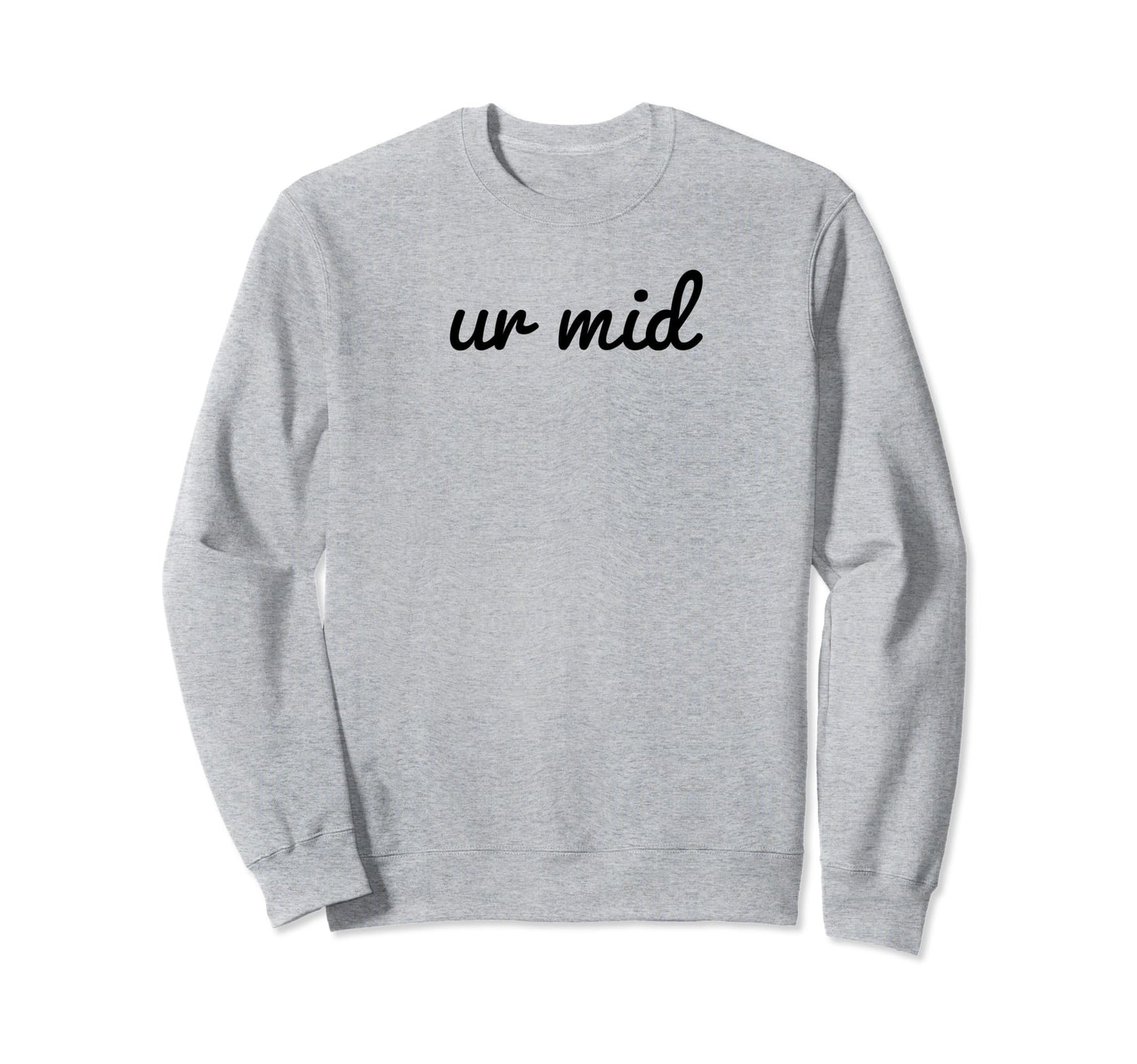 Ur Mid Y2K Aesthetic Funny Gag Sweatshirt - Casual Everyday Wear Unisex - T-Shirt, Sweatshirt, Hoodie