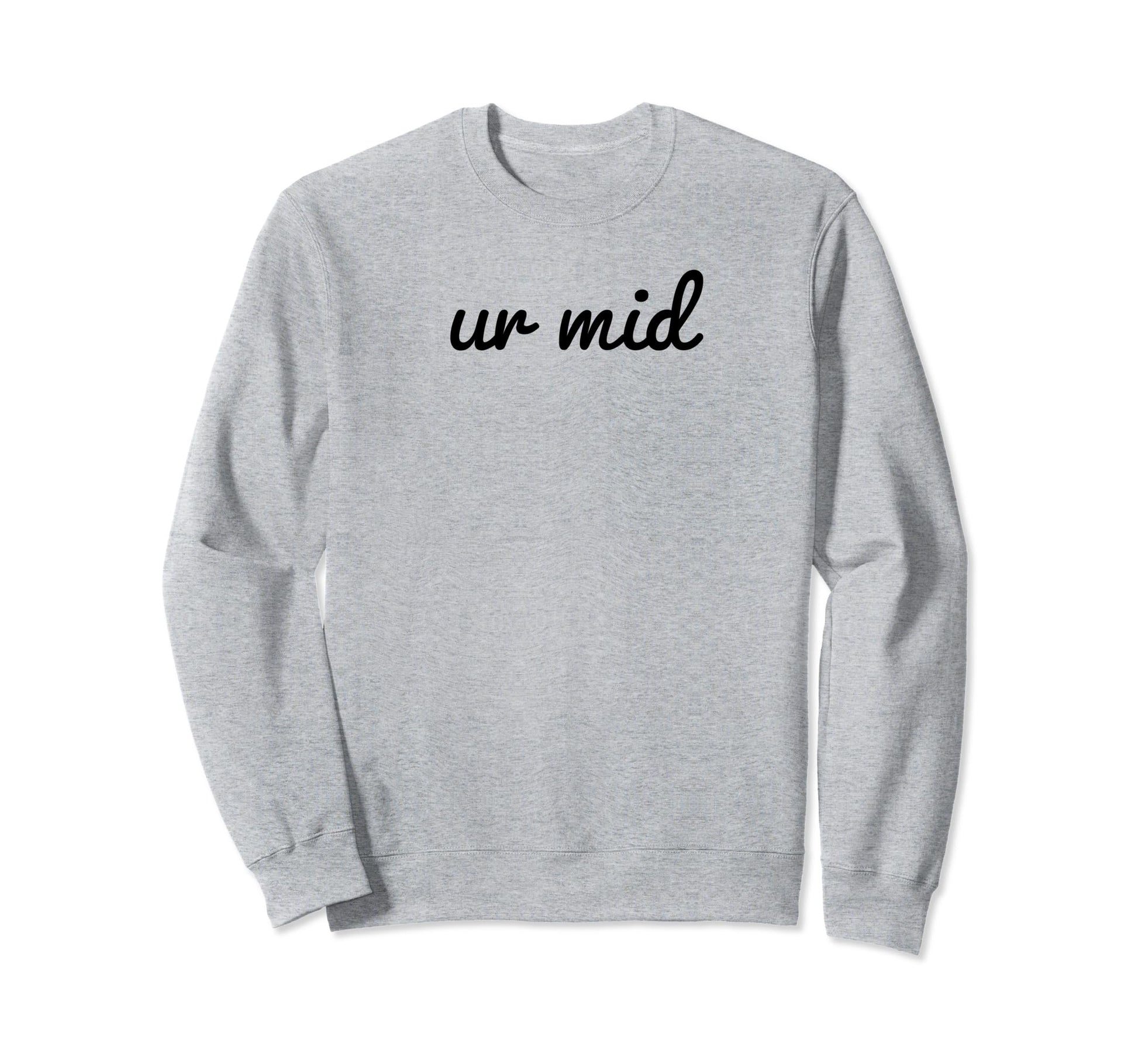 Ur Mid Y2K Aesthetic Funny Gag Sweatshirt - Casual Everyday Wear Unisex - T-Shirt, Sweatshirt, Hoodie