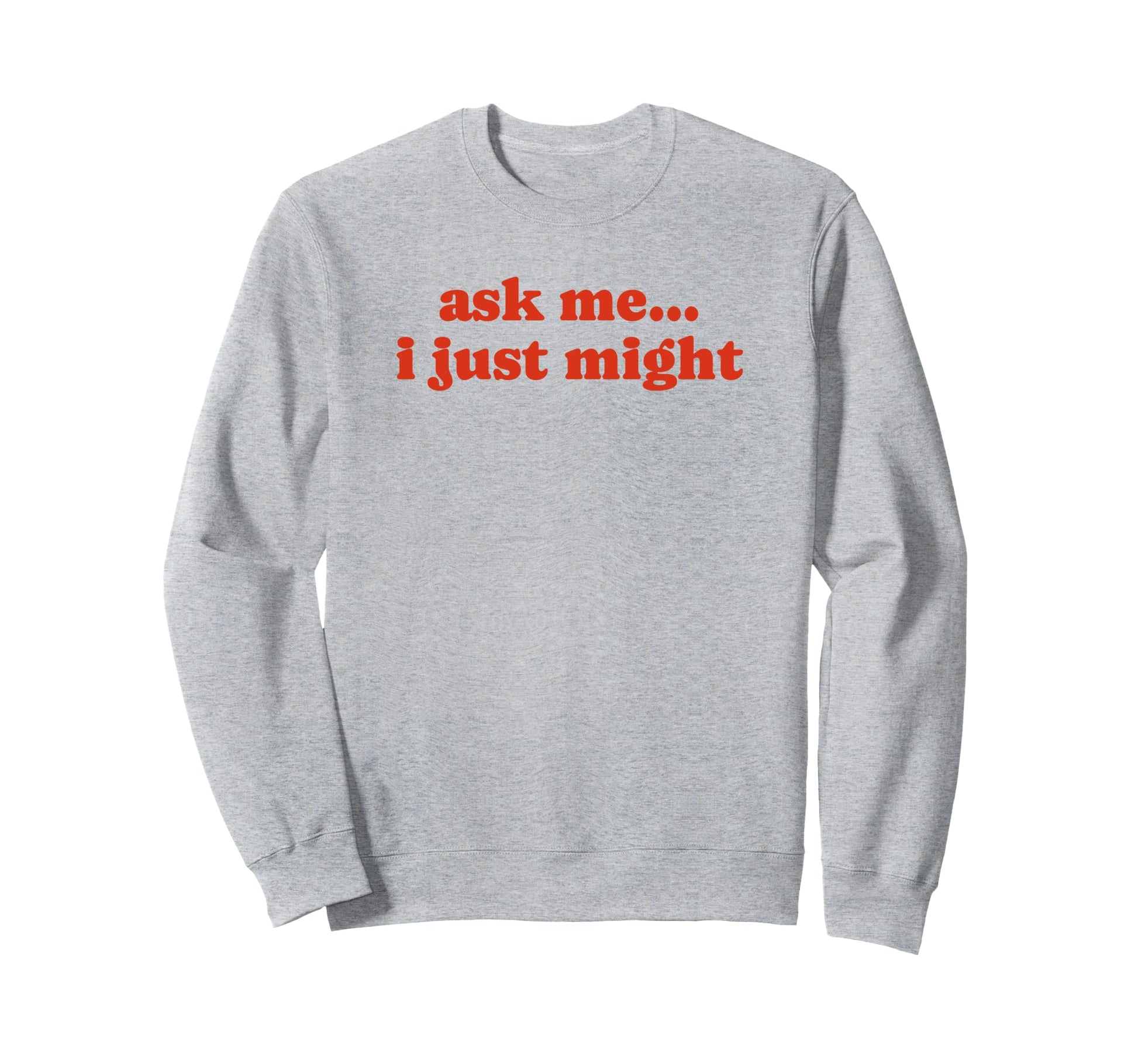 Ask Me I Just Might Funny Y2K Sweatshirt - Streetwear Style Men Women - T-Shirt, Sweatshirt, Hoodie