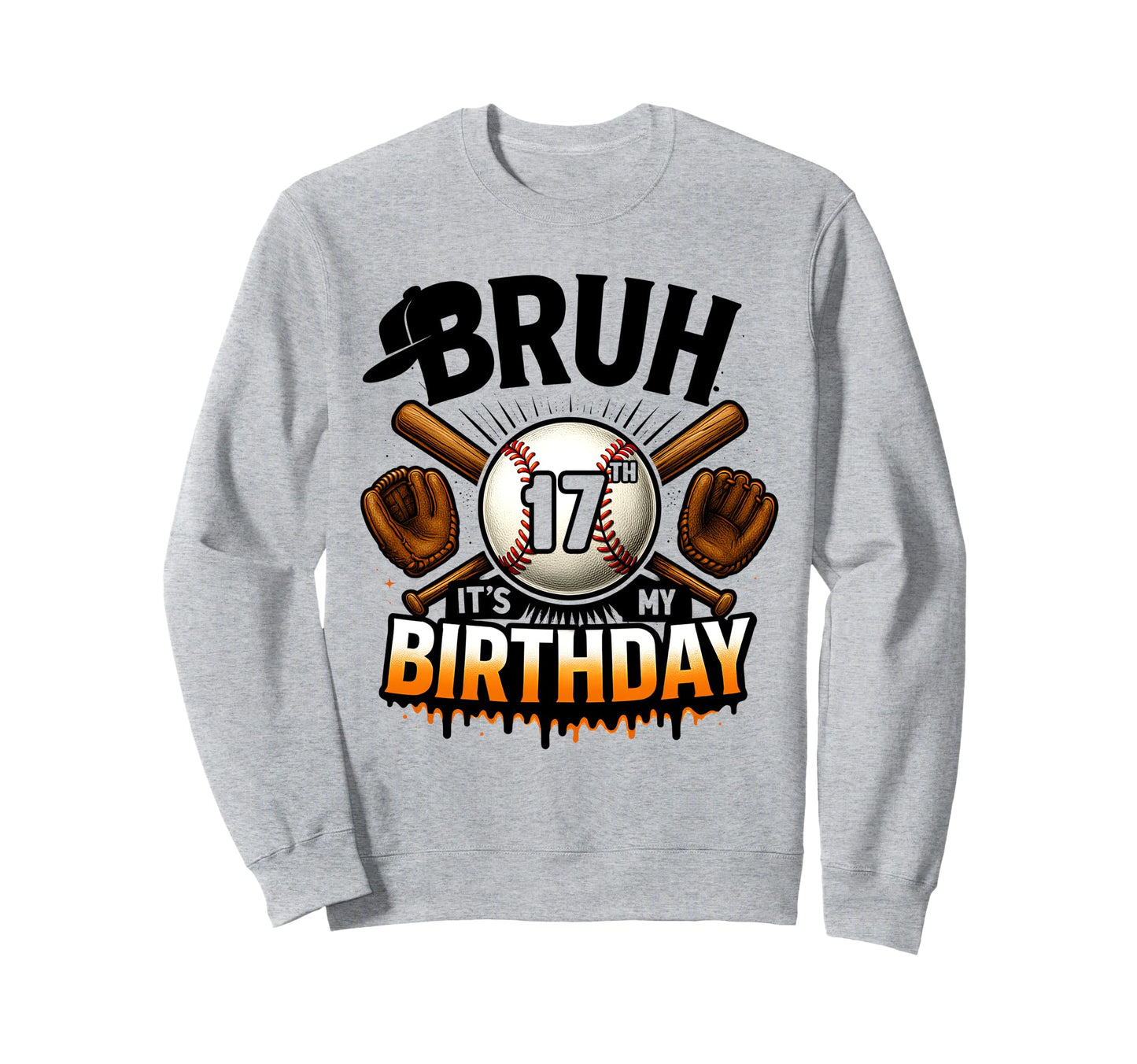 Bruh Its My 17Th Birthday Baseball Sweatshirt - Novelty Apparel Men Women - T-Shirt, Sweatshirt, Hoodie