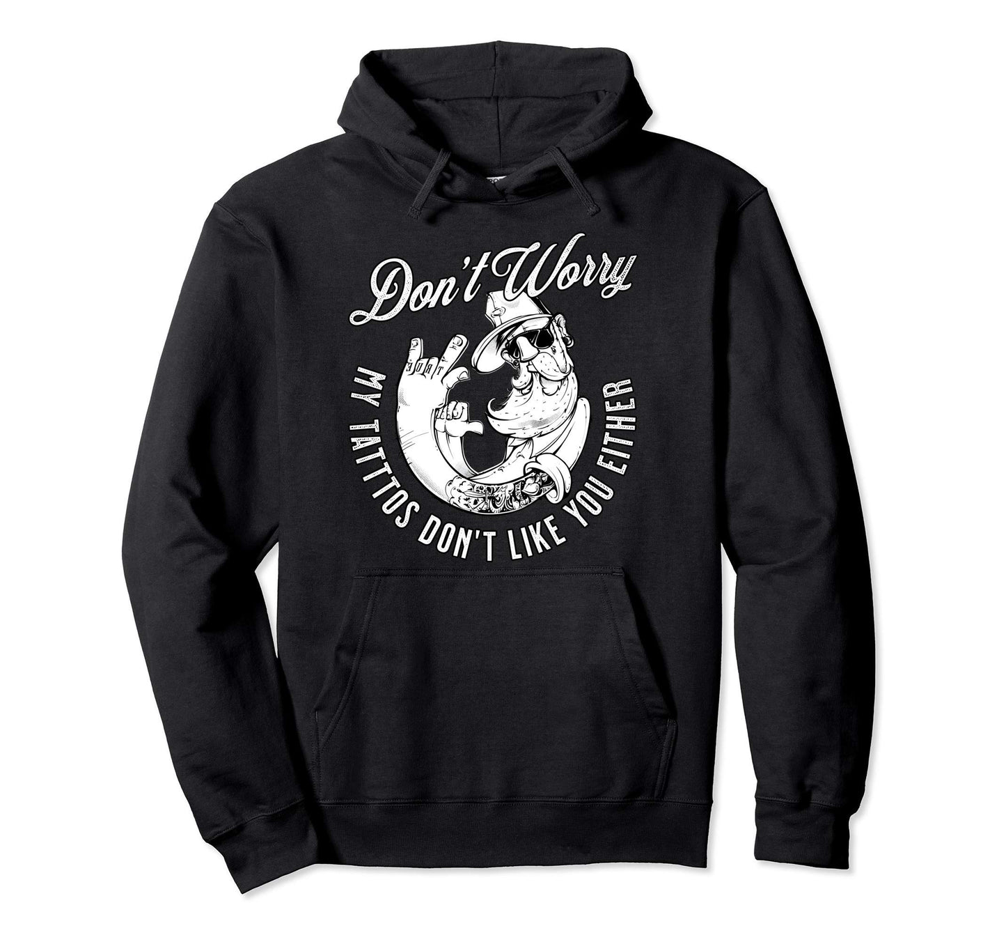 Dont Worry My Tattoos Dont Like You Hoodie - Streetwear Style Men Women - T-Shirt, Sweatshirt, Hoodie