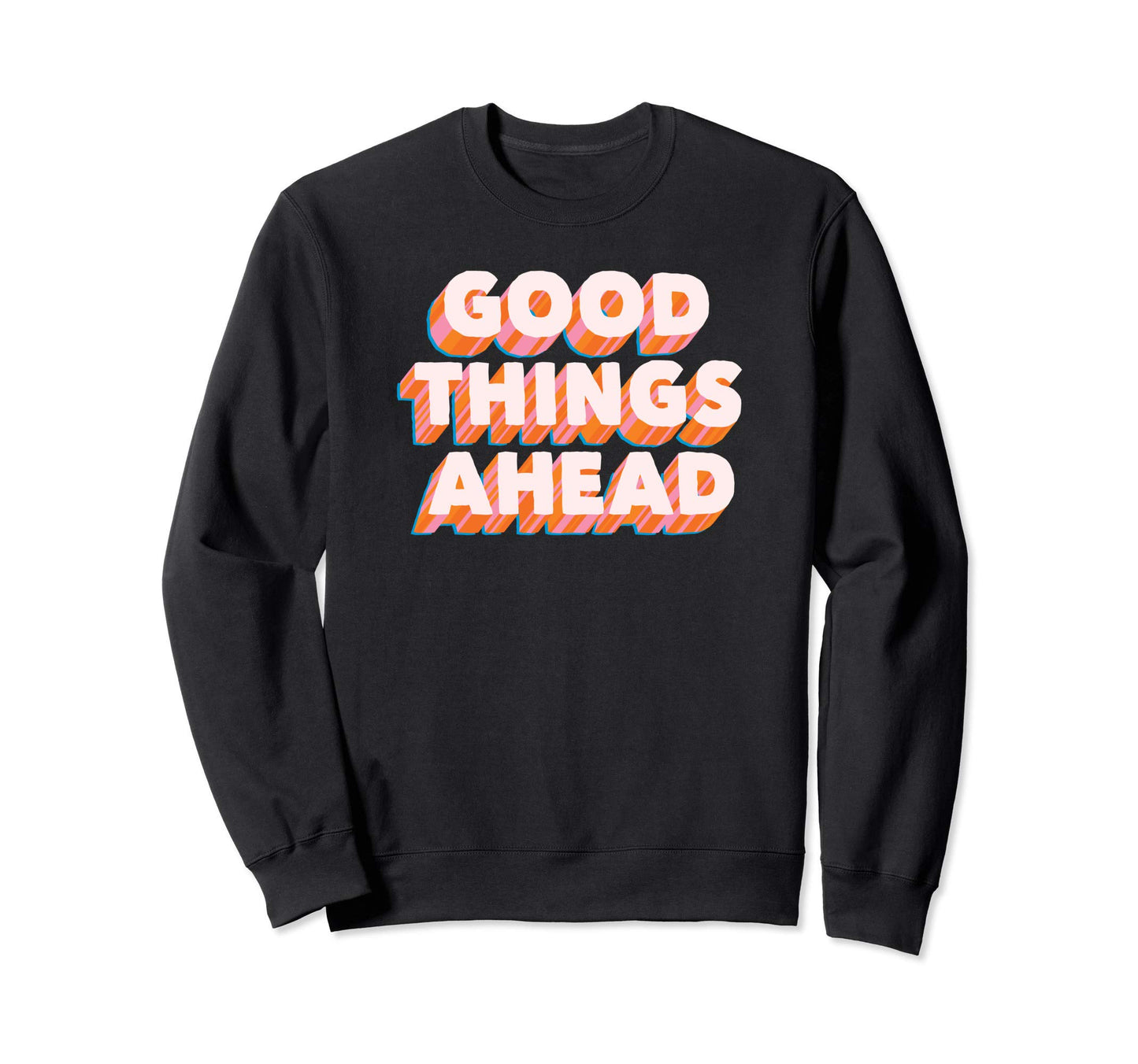 Good Things Ahead Positive Message Sweatshirt - Unique Graphic for Adults - T-Shirt, Sweatshirt, Hoodie