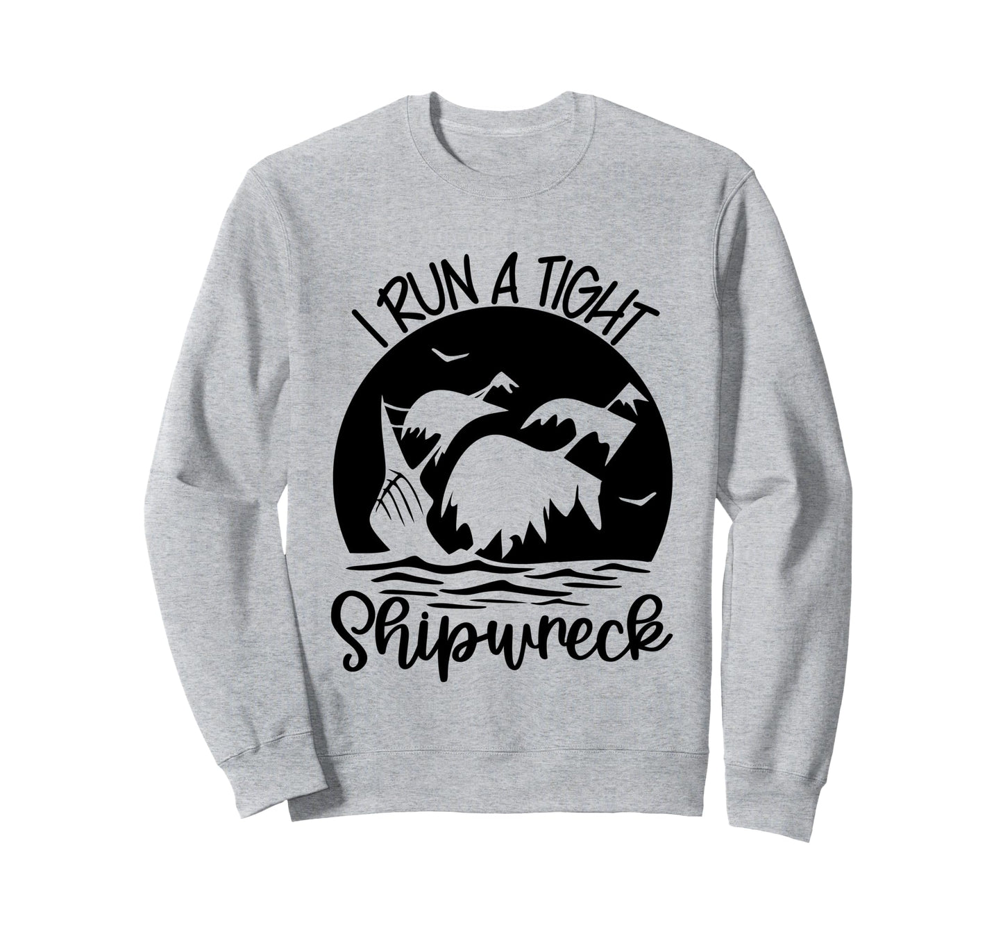 I Run Tight Shipwreck Stay Sweatshirt - Casual Everyday Wear for Adults - T-Shirt, Sweatshirt, Hoodie