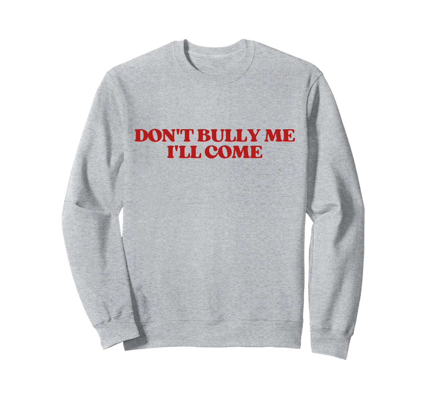 Dont Bully Me Ill Come Y2K Sweatshirt - Streetwear Style for Adults - T-Shirt, Sweatshirt, Hoodie