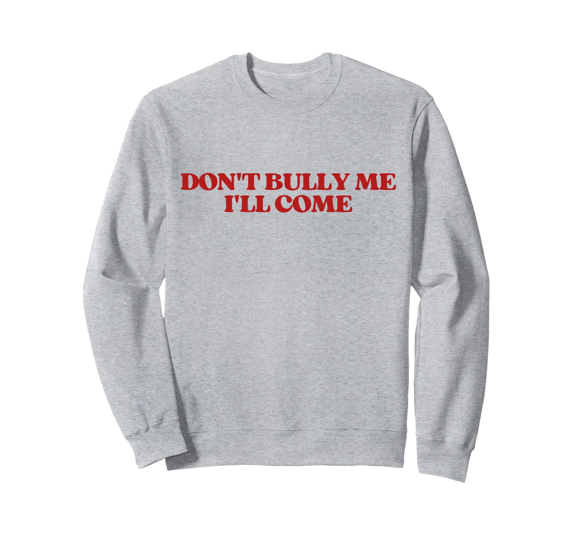 Dont Bully Me Ill Come Y2K Sweatshirt - Streetwear Style for Adults - T-Shirt, Sweatshirt, Hoodie