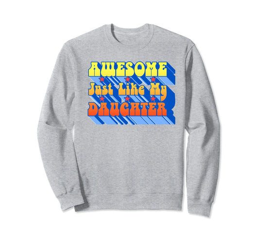 Awesome Just Like My Daughter Sweatshirt - Novelty Apparel Unisex - T-Shirt, Sweatshirt, Hoodie