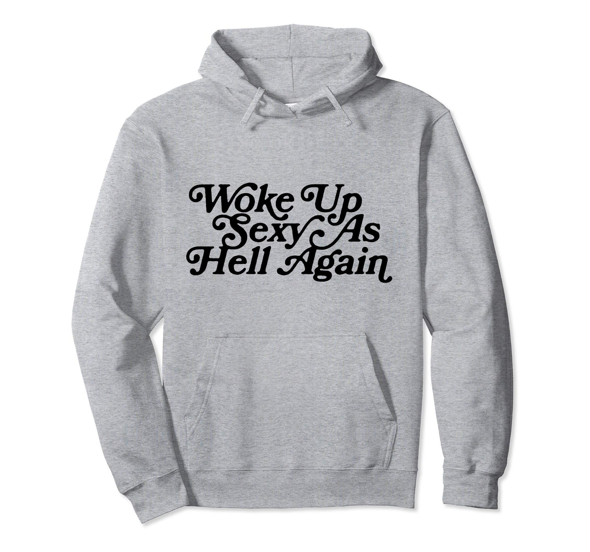 Woke Up Sexy As Hell Again Funny Hoodie - Minimalist Print for Adults - T-Shirt, Sweatshirt, Hoodie