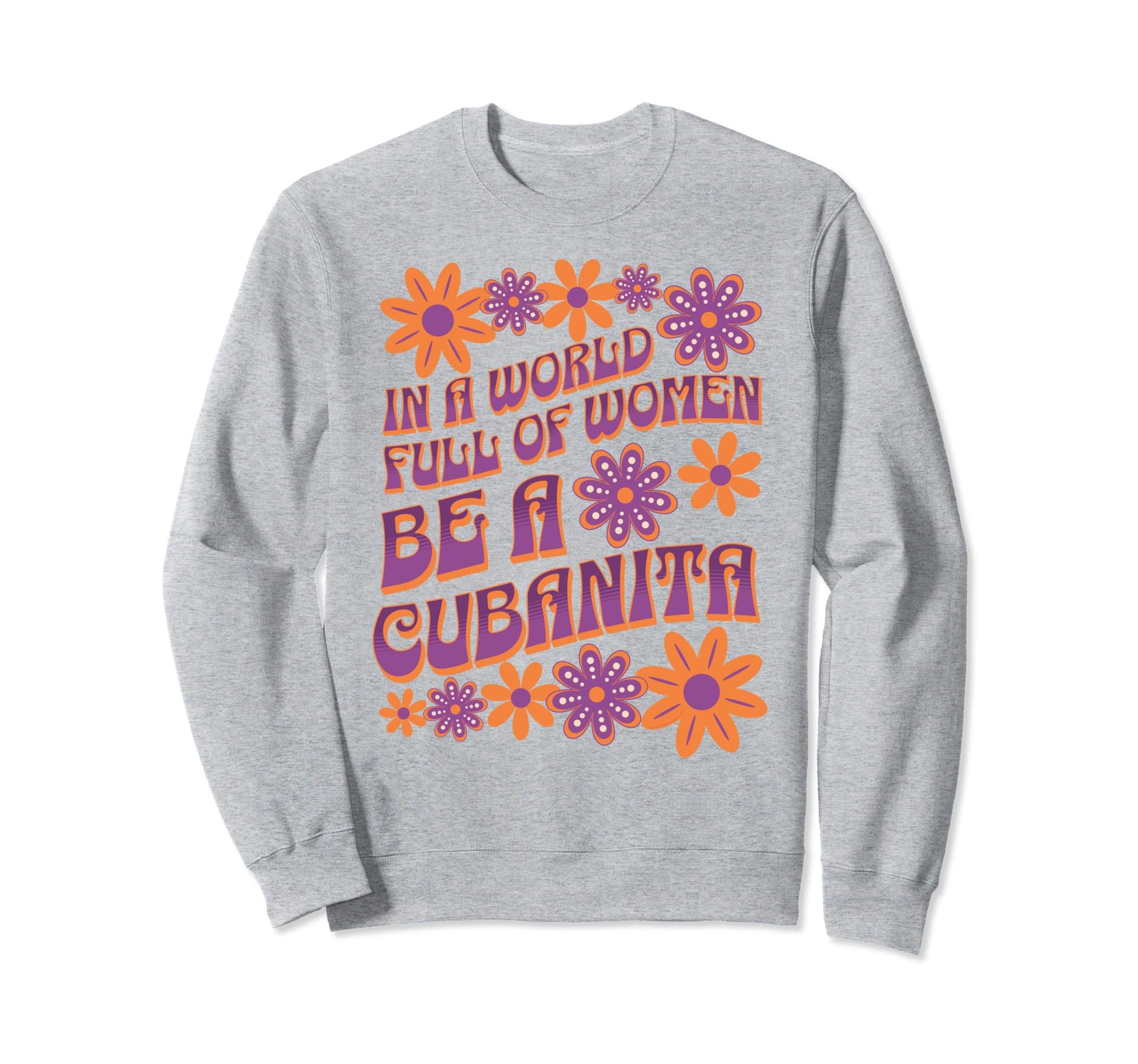 World Full Be Cubanita Typography Sweatshirt - Custom Art Print Unisex - T-Shirt, Sweatshirt, Hoodie