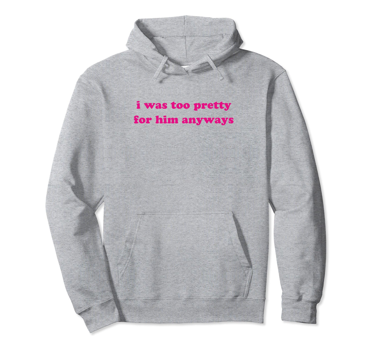 I Was Too Pretty Him Anyways Funny Y2K Hoodie - Minimalist Print Unisex - T-Shirt, Sweatshirt, Hoodie