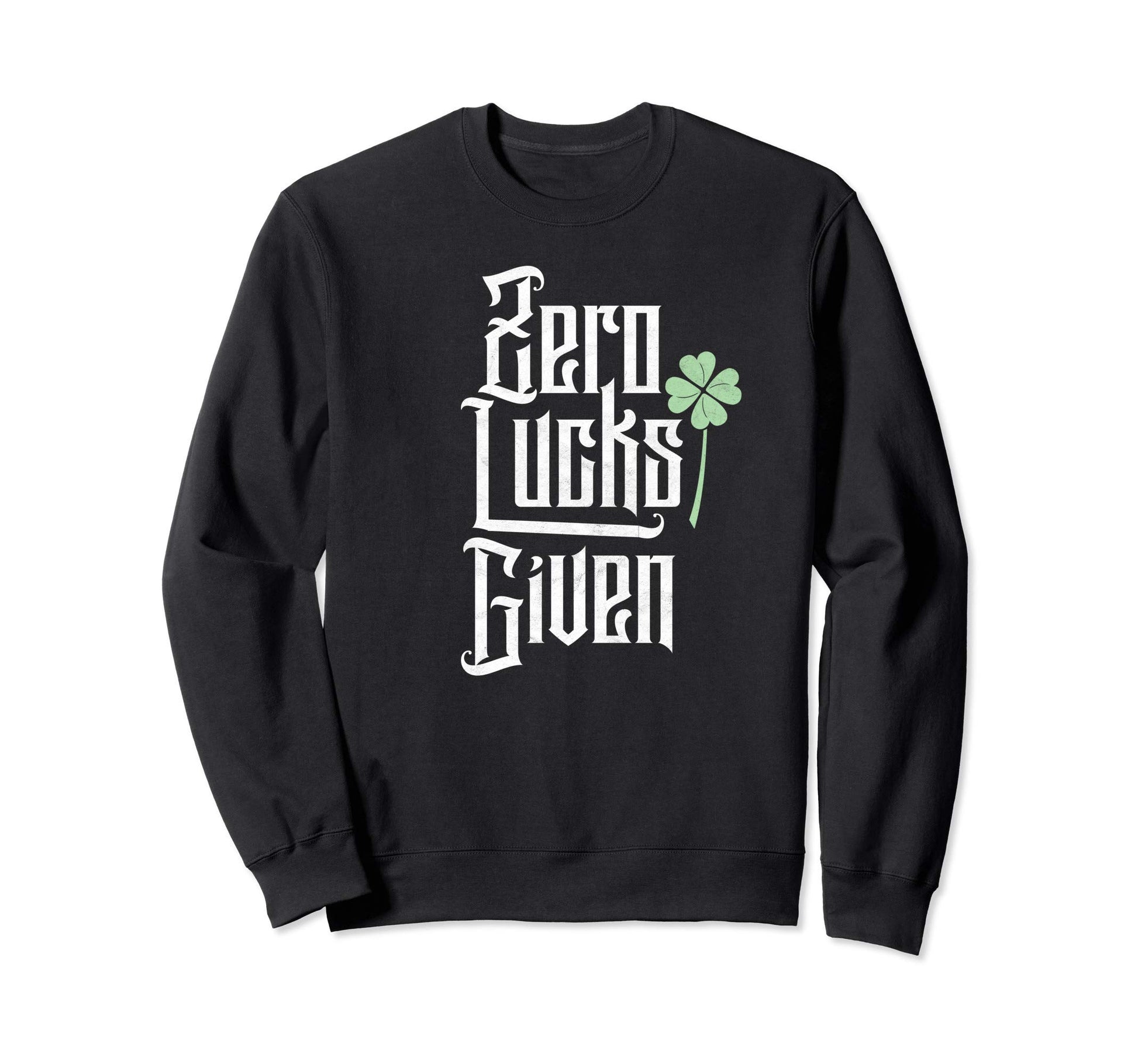 Zero Lucks Given Funny St Patricks Sweatshirt - Custom Art Print Unisex - T-Shirt, Sweatshirt, Hoodie