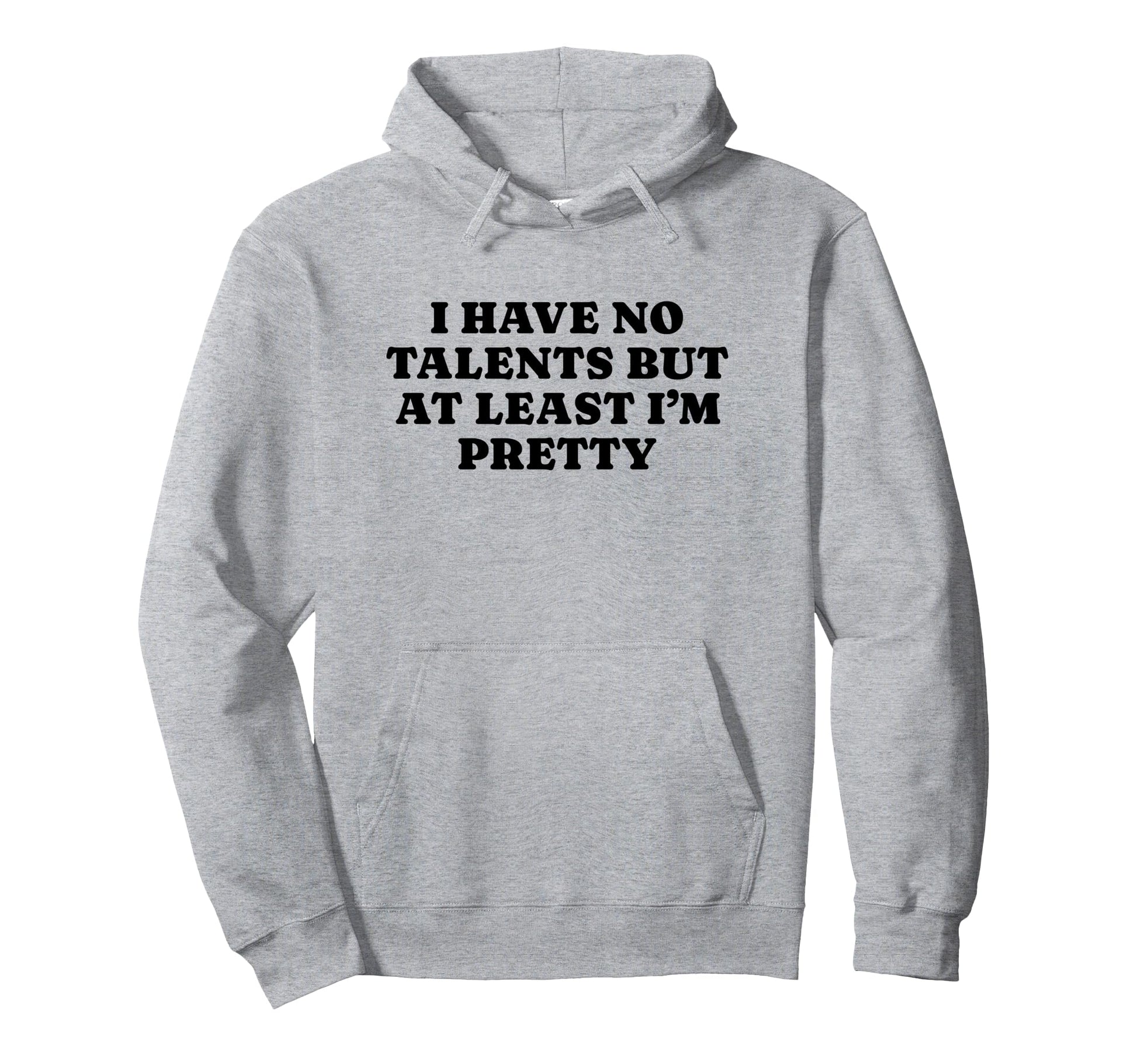I Have No Talents But Least Im Pretty Hoodie - Streetwear Style for Adults - T-Shirt, Sweatshirt, Hoodie