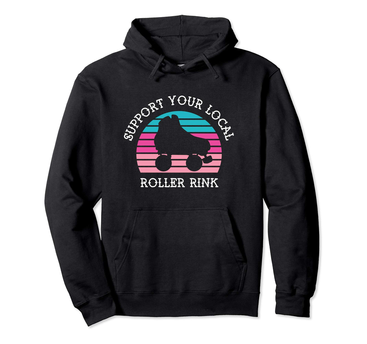 Support Your Local Roller Rink Hoodie - Fun Novelty Design Men Women - T-Shirt, Sweatshirt, Hoodie