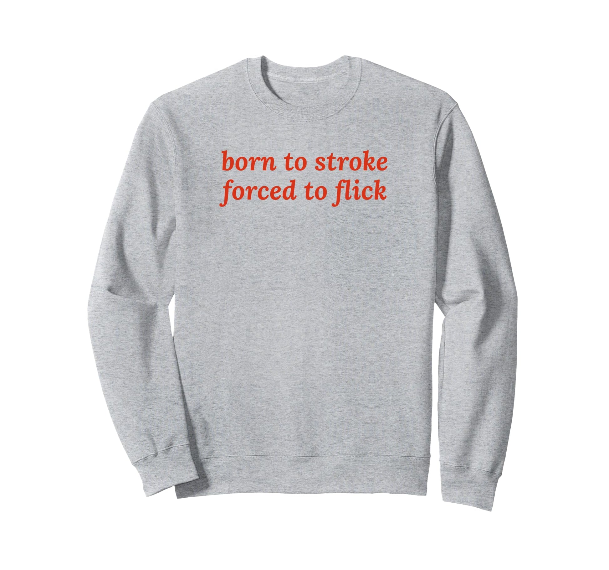 Born To Stroke Forced To Flick Sweatshirt - Custom Art Print for Adults - T-Shirt, Sweatshirt, Hoodie