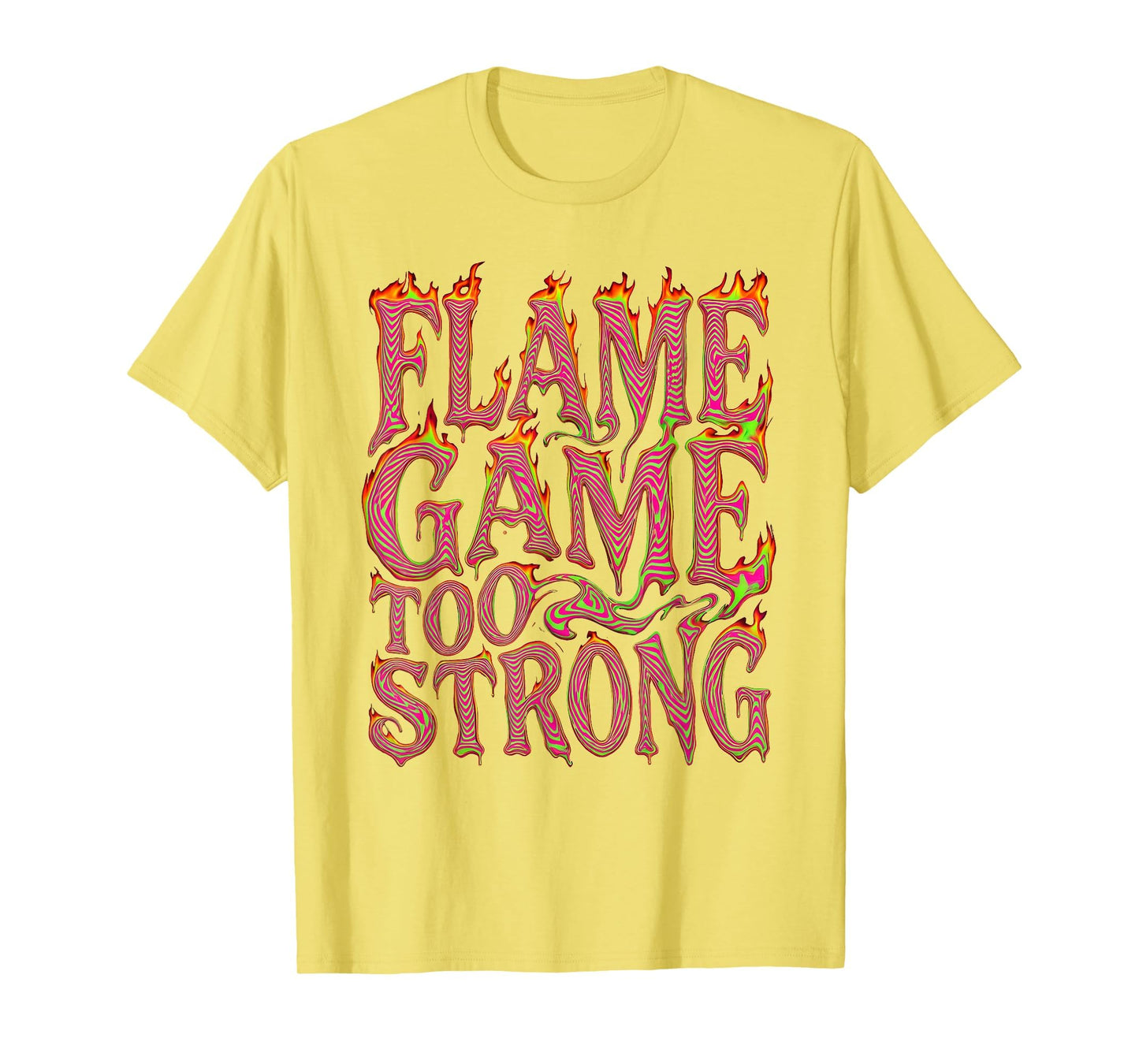 Flame Game Too Strong Fire T-Shirt - Custom Art Print Unisex - T-Shirt, Sweatshirt, Hoodie