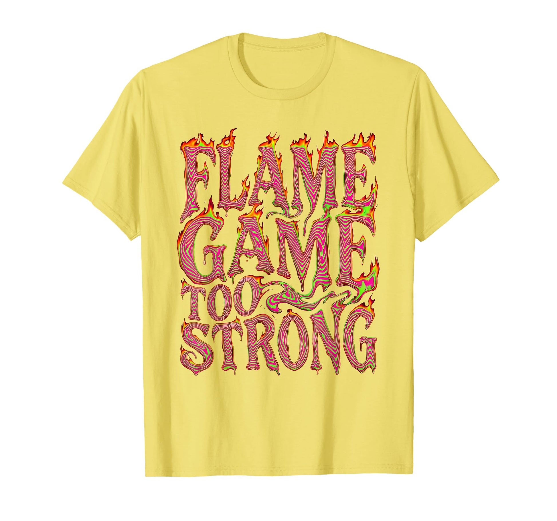 Flame Game Too Strong Fire T-Shirt - Custom Art Print Unisex - T-Shirt, Sweatshirt, Hoodie