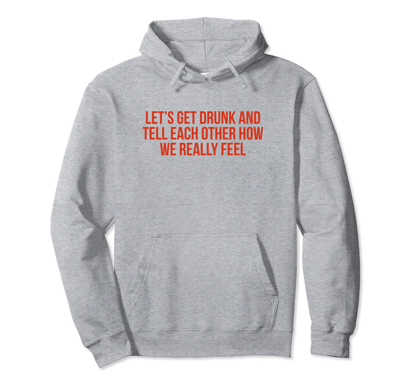 Lets Get Drunk And Tell Each Other Funny Y2K Hoodie - Graphic Print Unisex - T-Shirt, Sweatshirt, Hoodie